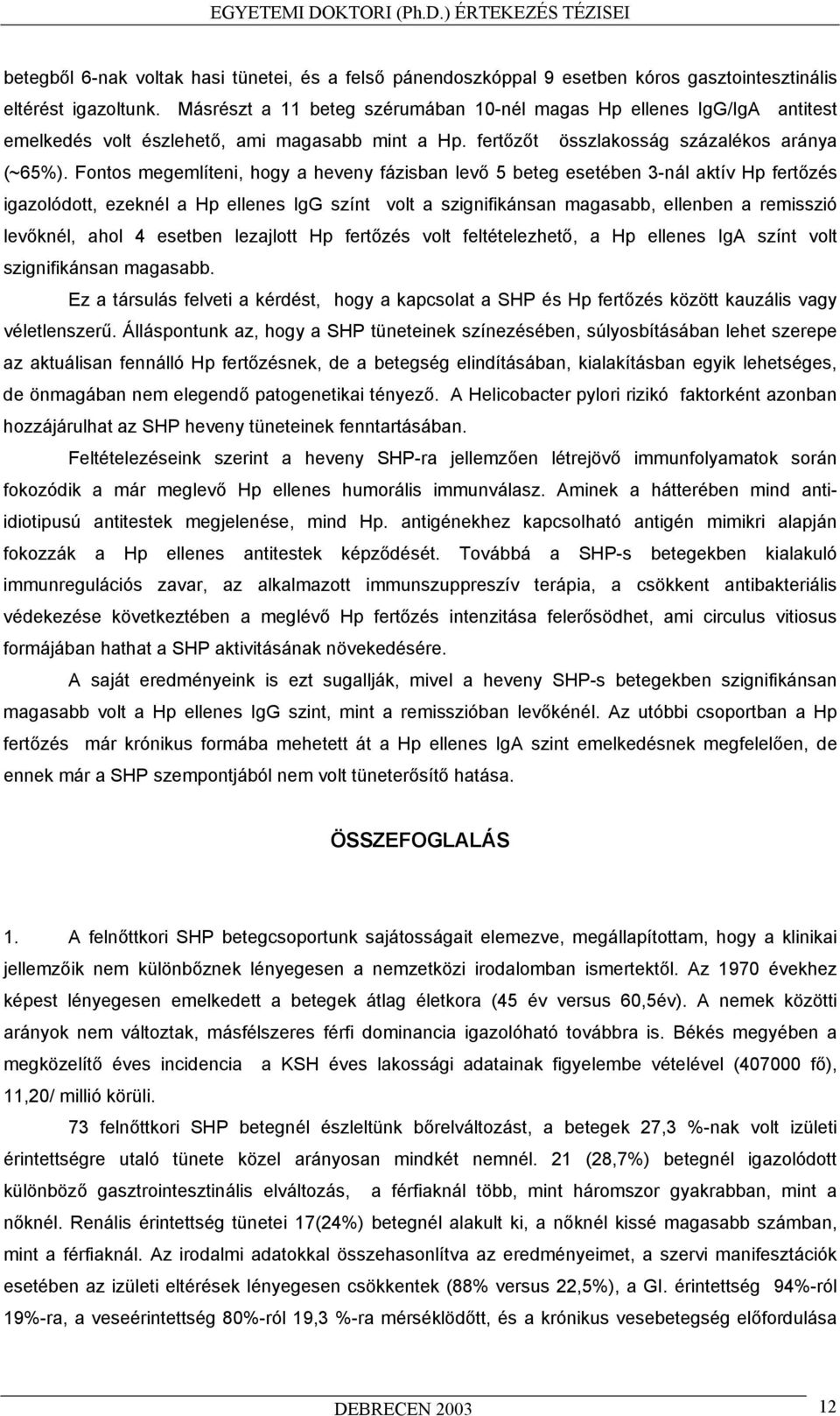 Fontos megemlíteni, hogy a heveny fázisban lev 5 beteg esetében 3-nál aktív Hp fert zés igazolódott, ezeknél a Hp ellenes IgG színt volt a szignifikánsan magasabb, ellenben a remisszió lev knél, ahol