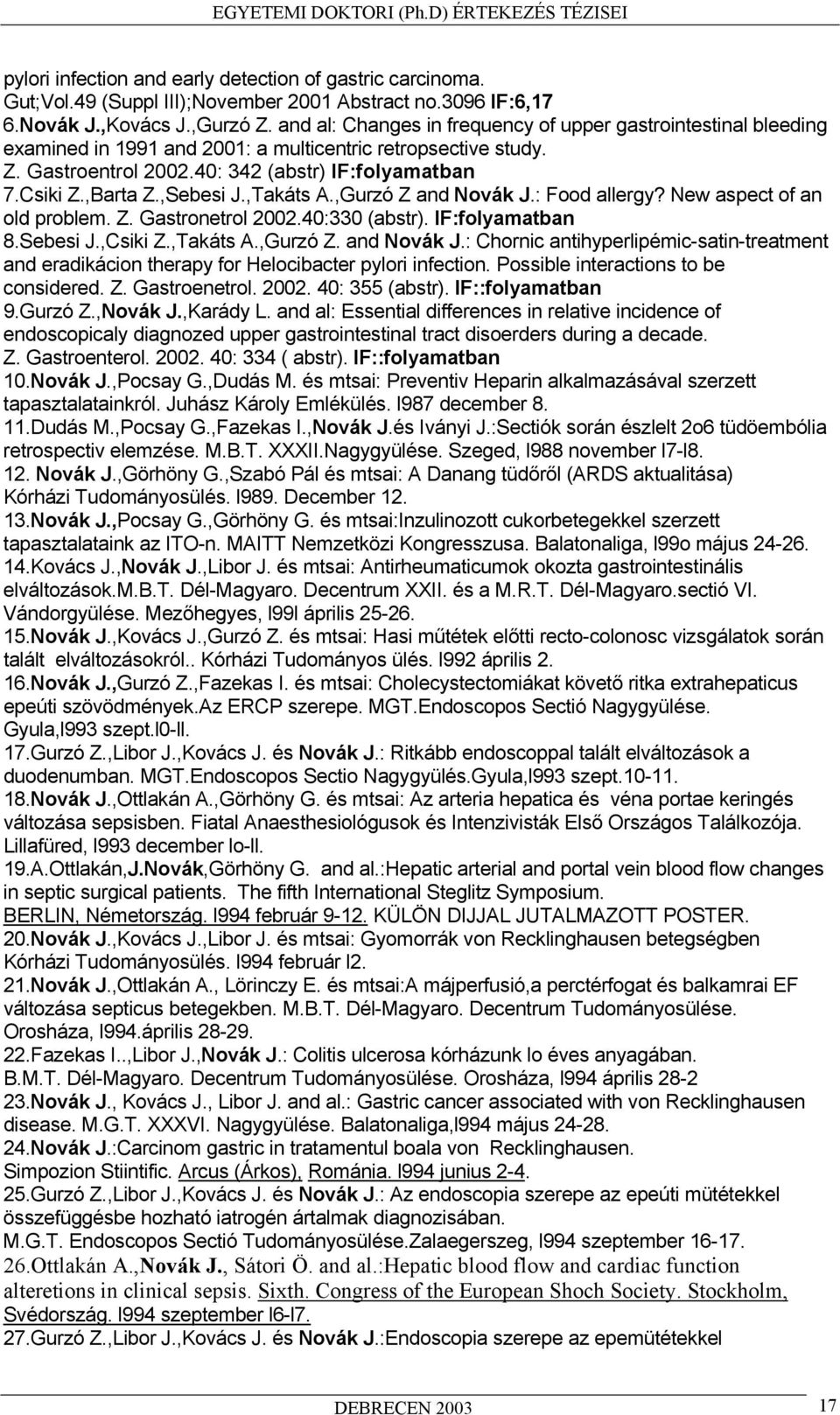 ,Sebesi J.,Takáts A.,Gurzó Z and Novák J.: Food allergy? New aspect of an old problem. Z. Gastronetrol 2002.40:330 (abstr). IF:folyamatban 8.Sebesi J.,Csiki Z.,Takáts A.,Gurzó Z. and Novák J.: Chornic antihyperlipémic-satin-treatment and eradikácion therapy for Helocibacter pylori infection.