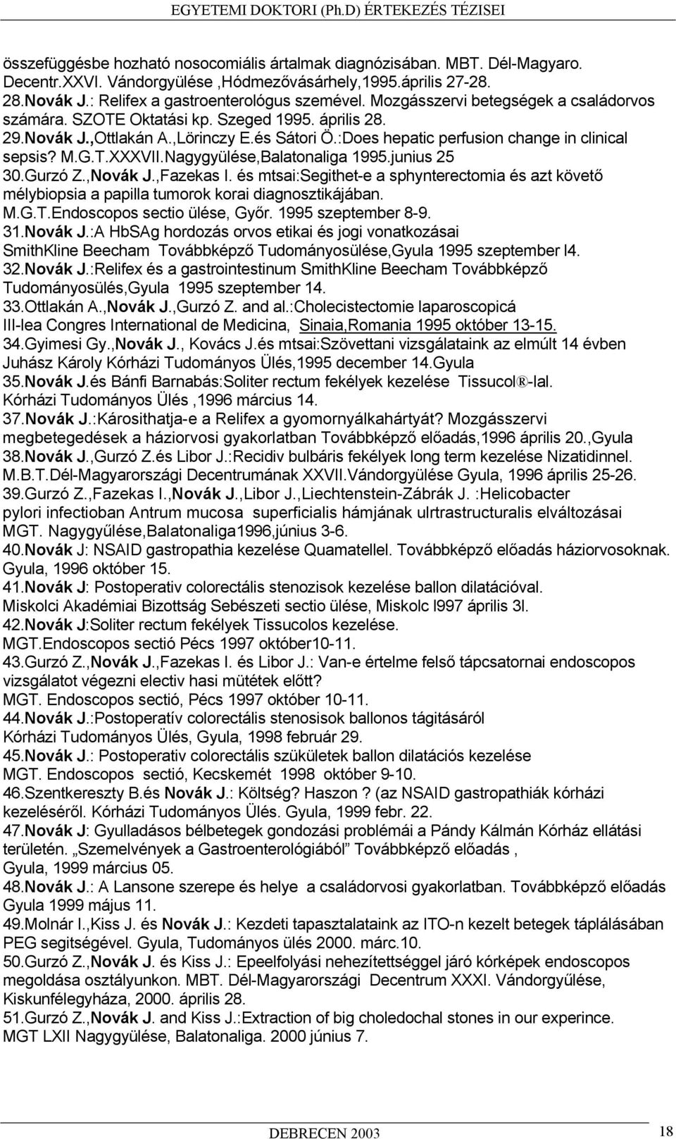 :Does hepatic perfusion change in clinical sepsis? M.G.T.XXXVII.Nagygyülése,Balatonaliga 1995.junius 25 30.Gurzó Z.,Novák J.,Fazekas I.