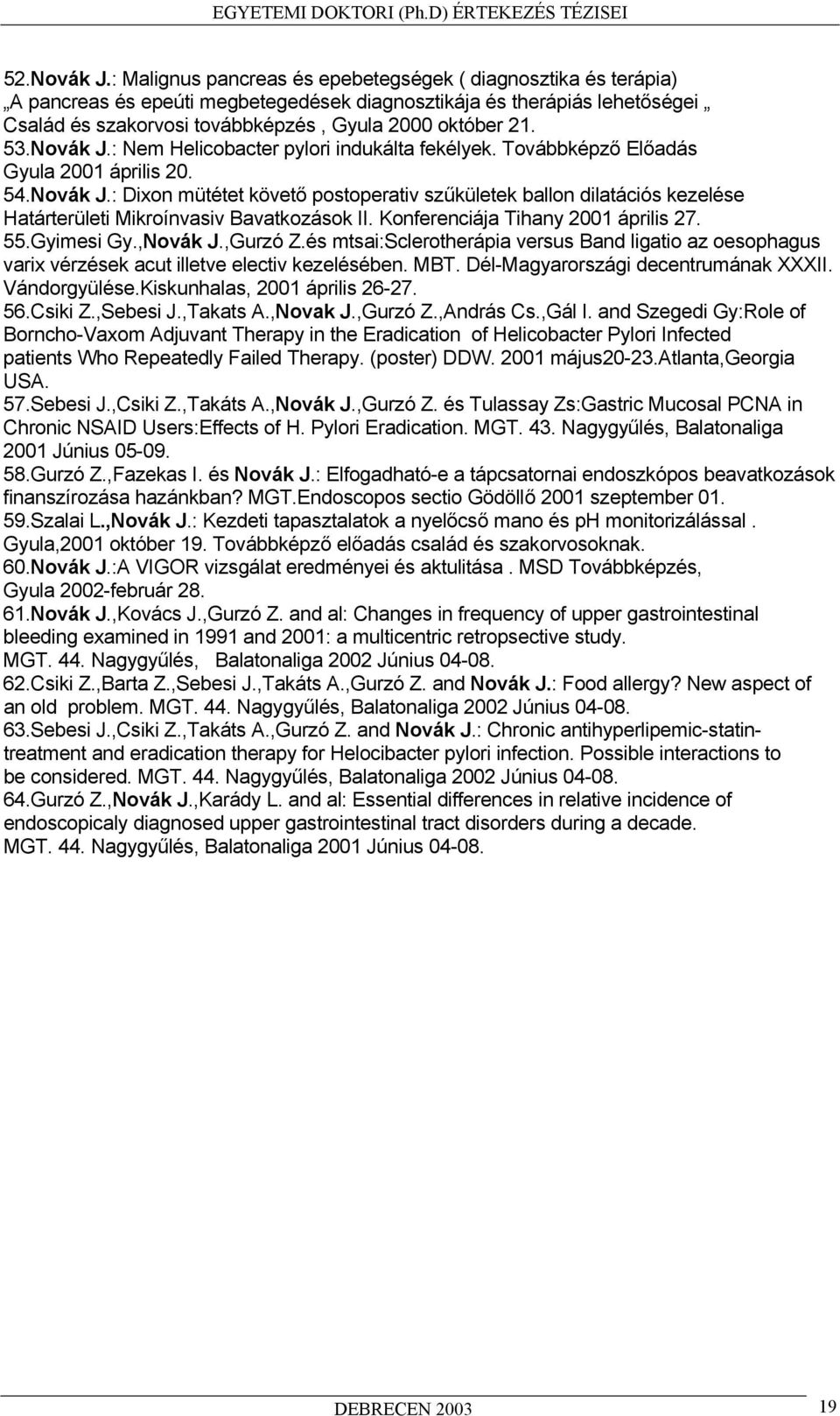 53.Novák J.: Nem Helicobacter pylori indukálta fekélyek. Továbbképz El adás Gyula 2001 április 20. 54.Novák J.: Dixon mütétet követ postoperativ sz kületek ballon dilatációs kezelése Határterületi Mikroínvasiv Bavatkozások II.