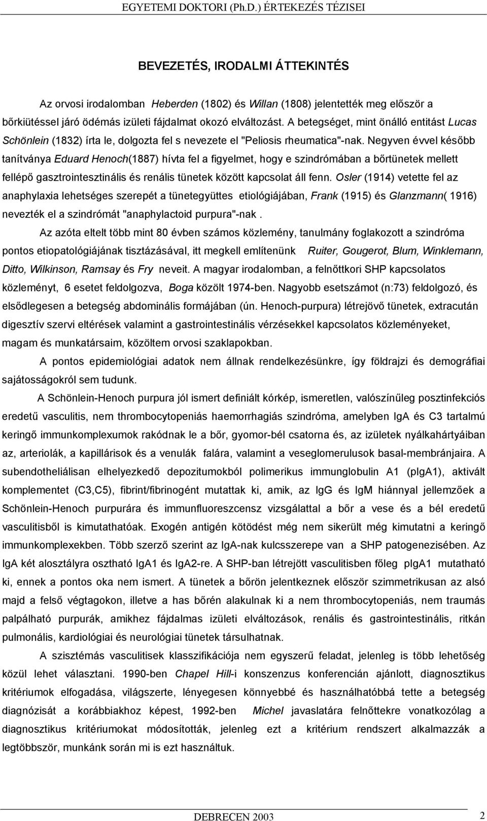 Negyven évvel kés bb tanítványa Eduard Henoch(1887) hívta fel a figyelmet, hogy e szindrómában a b rtünetek mellett fellép gasztrointesztinális és renális tünetek között kapcsolat áll fenn.