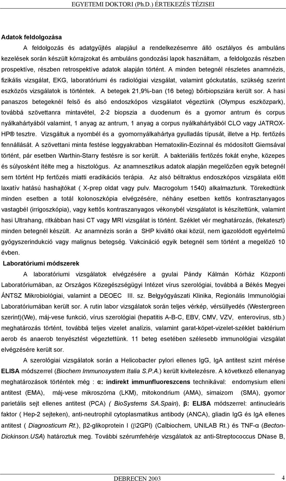 A minden betegnél részletes anamnézis, fizikális vizsgálat, EKG, laboratóriumi és radiológiai vizsgálat, valamint góckutatás, szükség szerint eszközös vizsgálatok is történtek.