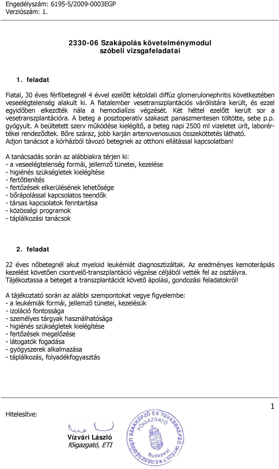 A beteg a posztoperatív szakaszt panaszmentesen töltötte, sebe p.p. gyógyult. A beültetett szerv működése kielégítő, a beteg napi 2500 ml vizeletet ürít, laborértékei rendeződtek.