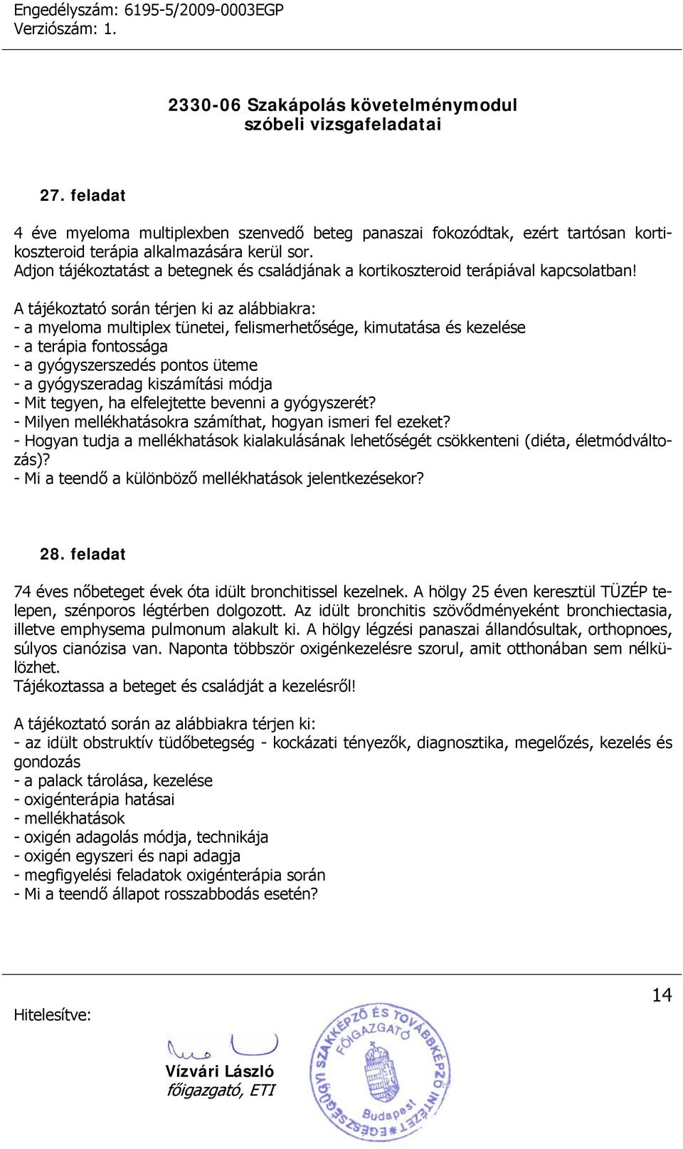 A tájékoztató során térjen ki az alábbiakra: - a myeloma multiplex tünetei, felismerhetősége, kimutatása és kezelése - a terápia fontossága - a gyógyszerszedés pontos üteme - a gyógyszeradag