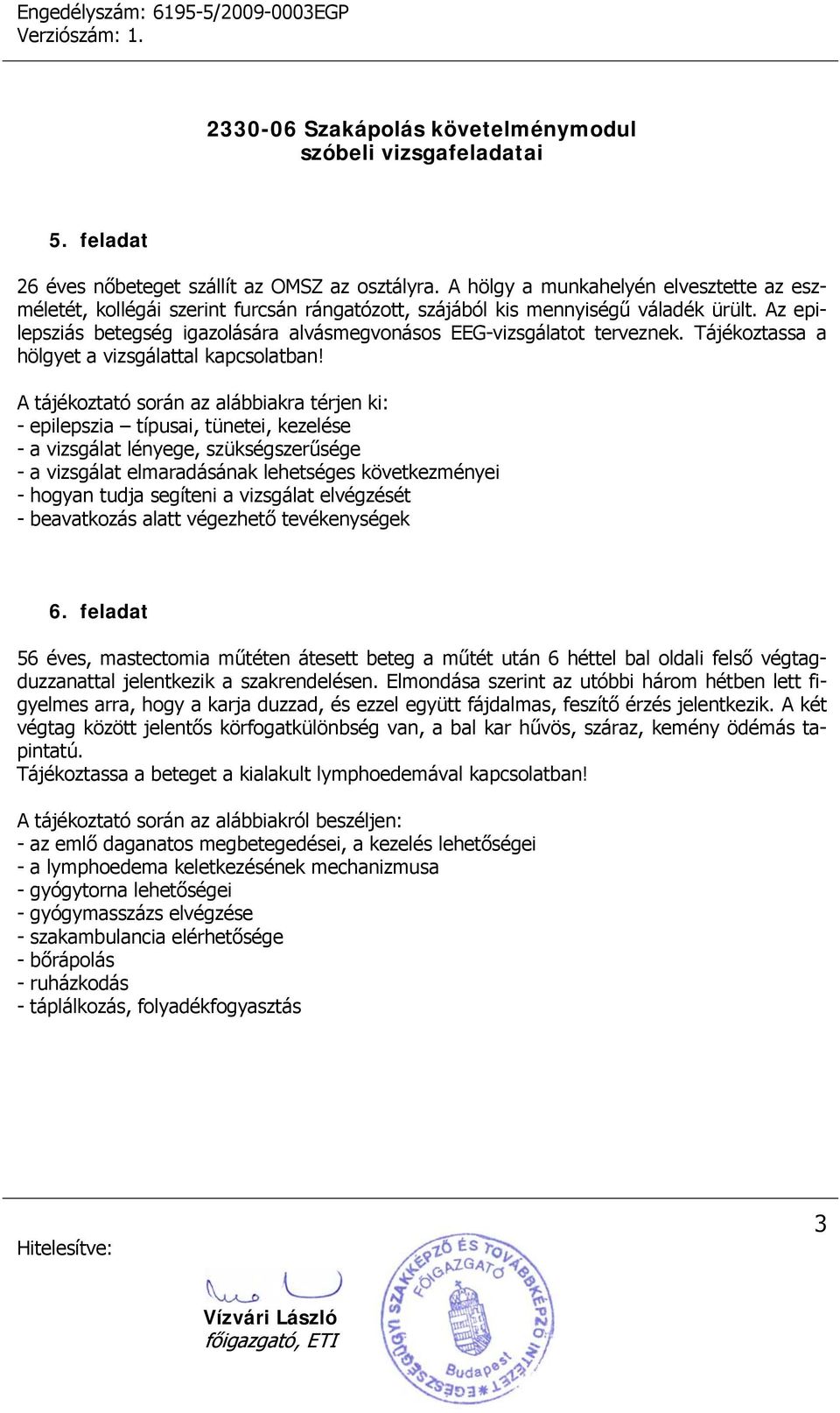 A tájékoztató során az alábbiakra térjen ki: - epilepszia típusai, tünetei, kezelése - a vizsgálat lényege, szükségszerűsége - a vizsgálat elmaradásának lehetséges következményei - hogyan tudja