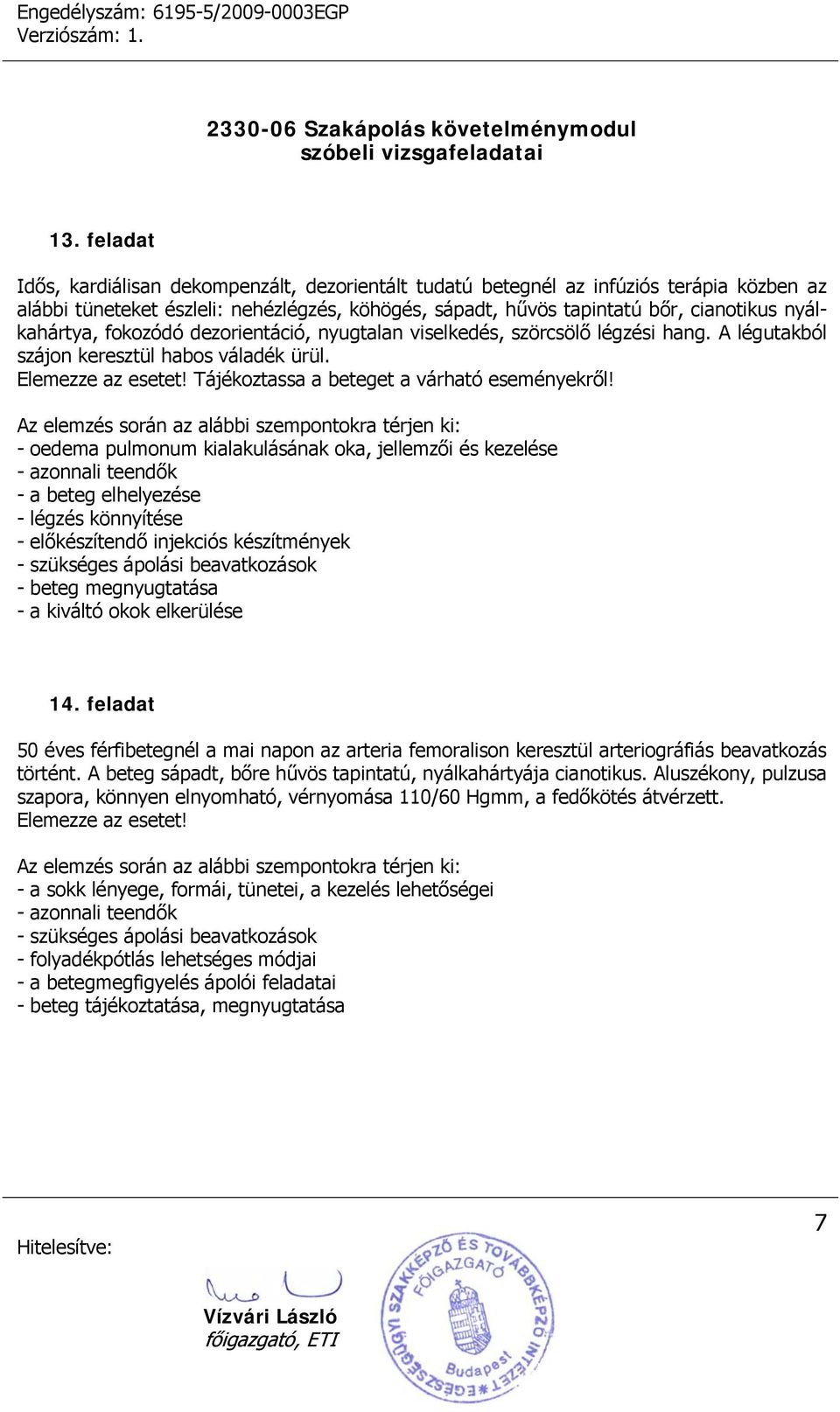 Az elemzés során az alábbi szempontokra térjen ki: - oedema pulmonum kialakulásának oka, jellemzői és kezelése - azonnali teendők - a beteg elhelyezése - légzés könnyítése - előkészítendő injekciós