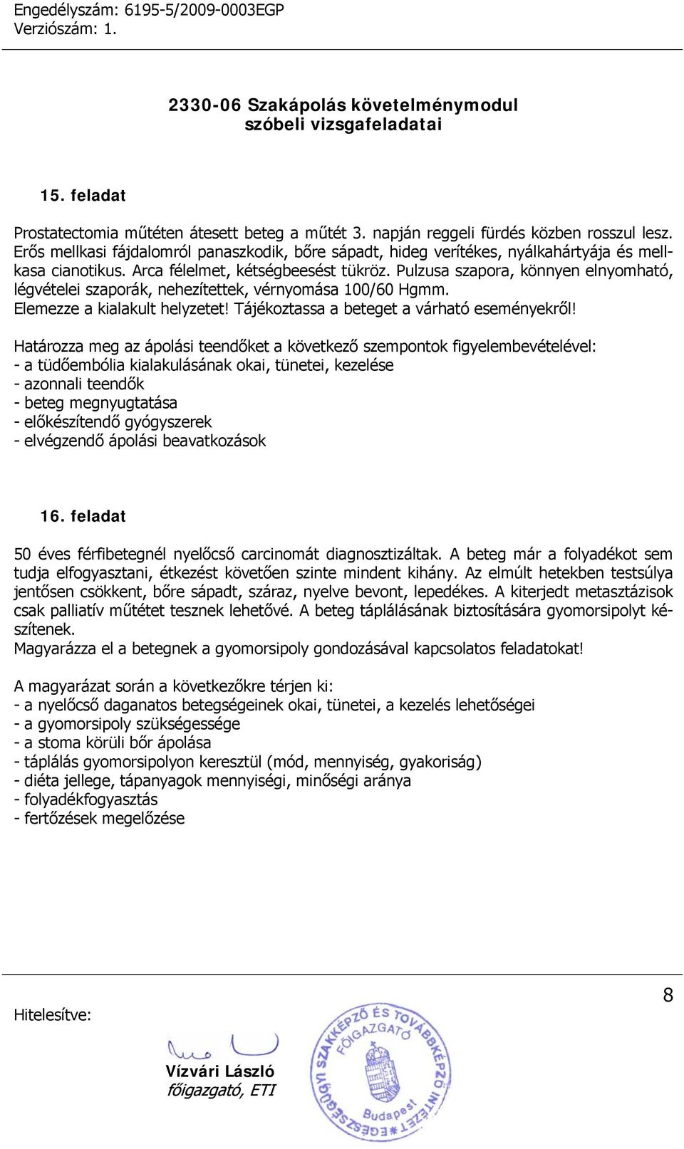 Pulzusa szapora, könnyen elnyomható, légvételei szaporák, nehezítettek, vérnyomása 100/60 Hgmm. Elemezze a kialakult helyzetet! Tájékoztassa a beteget a várható eseményekről!