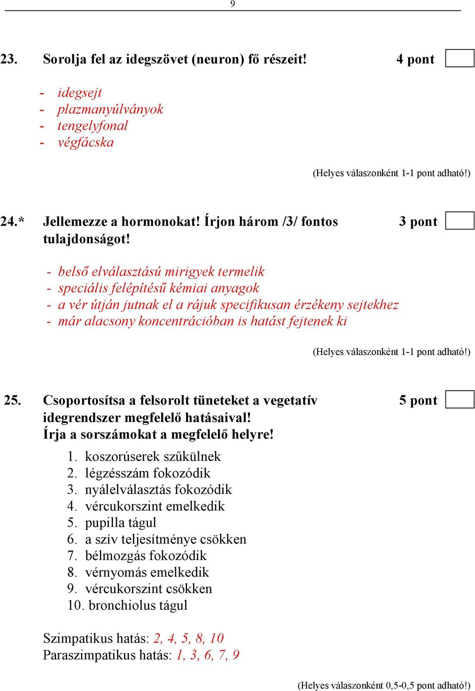 Csoportosítsa a felsorolt tüneteket a vegetatív 5 pont idegrendszer megfelelı hatásaival! Írja a sorszámokat a megfelelı helyre! 1. koszorúserek szőkülnek 2. légzésszám fokozódik 3.