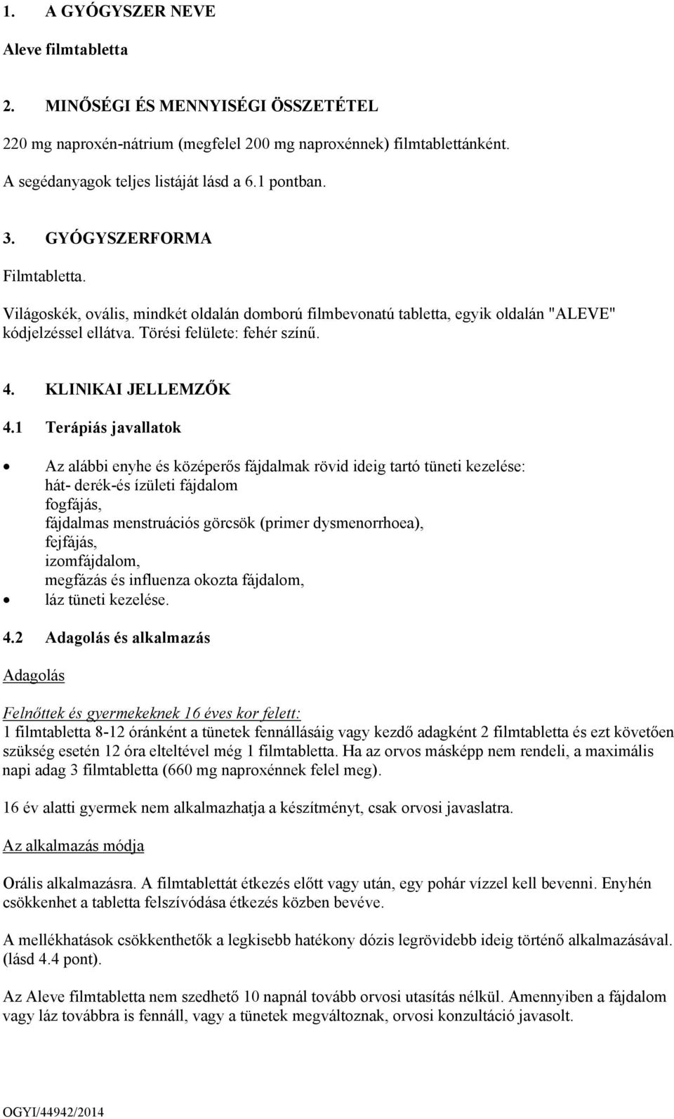 1 Terápiás javallatok Az alábbi enyhe és középerős fájdalmak rövid ideig tartó tüneti kezelése: hát- derék-és ízületi fájdalom fogfájás, fájdalmas menstruációs görcsök (primer dysmenorrhoea),