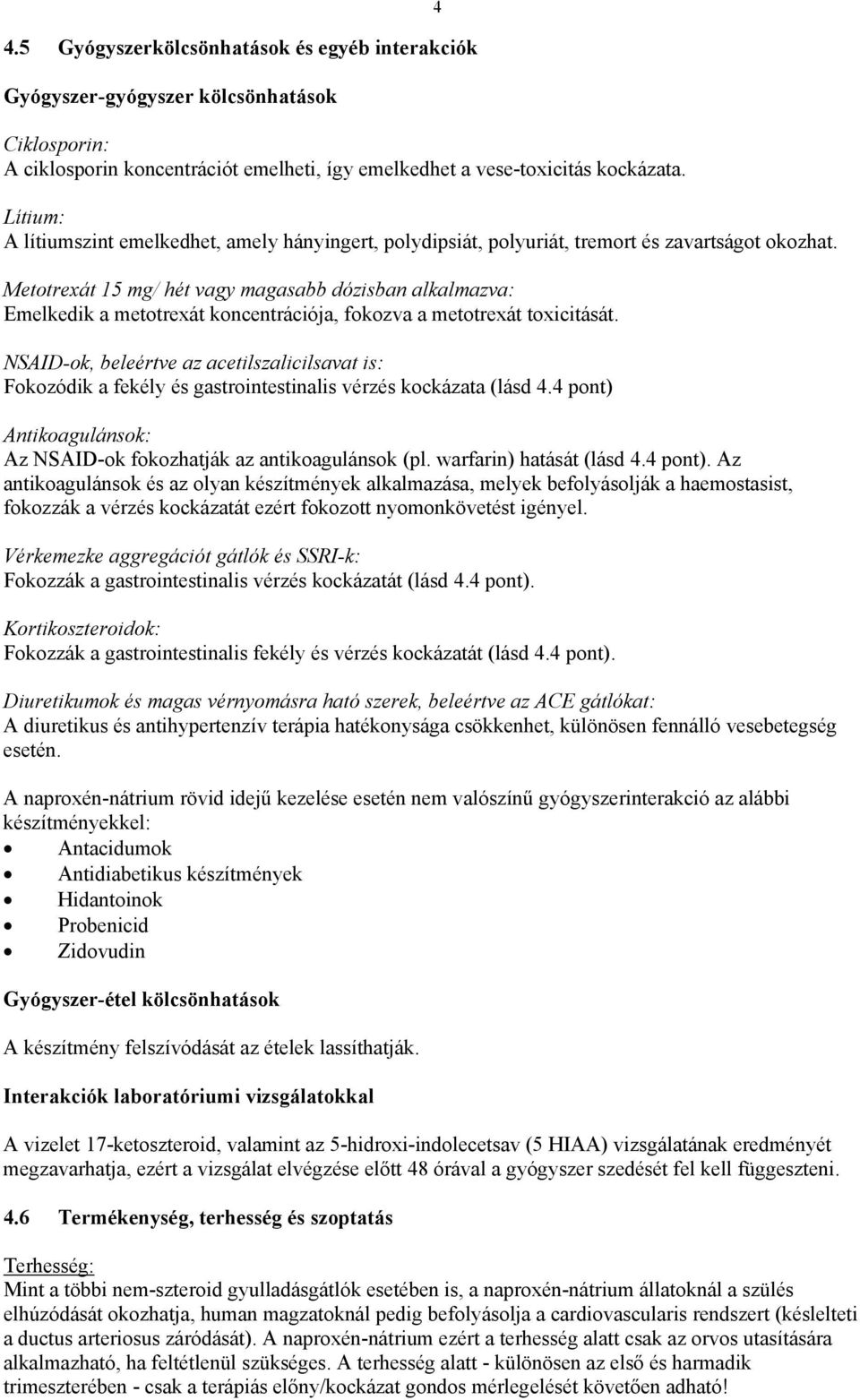 Metotrexát 15 mg/ hét vagy magasabb dózisban alkalmazva: Emelkedik a metotrexát koncentrációja, fokozva a metotrexát toxicitását.