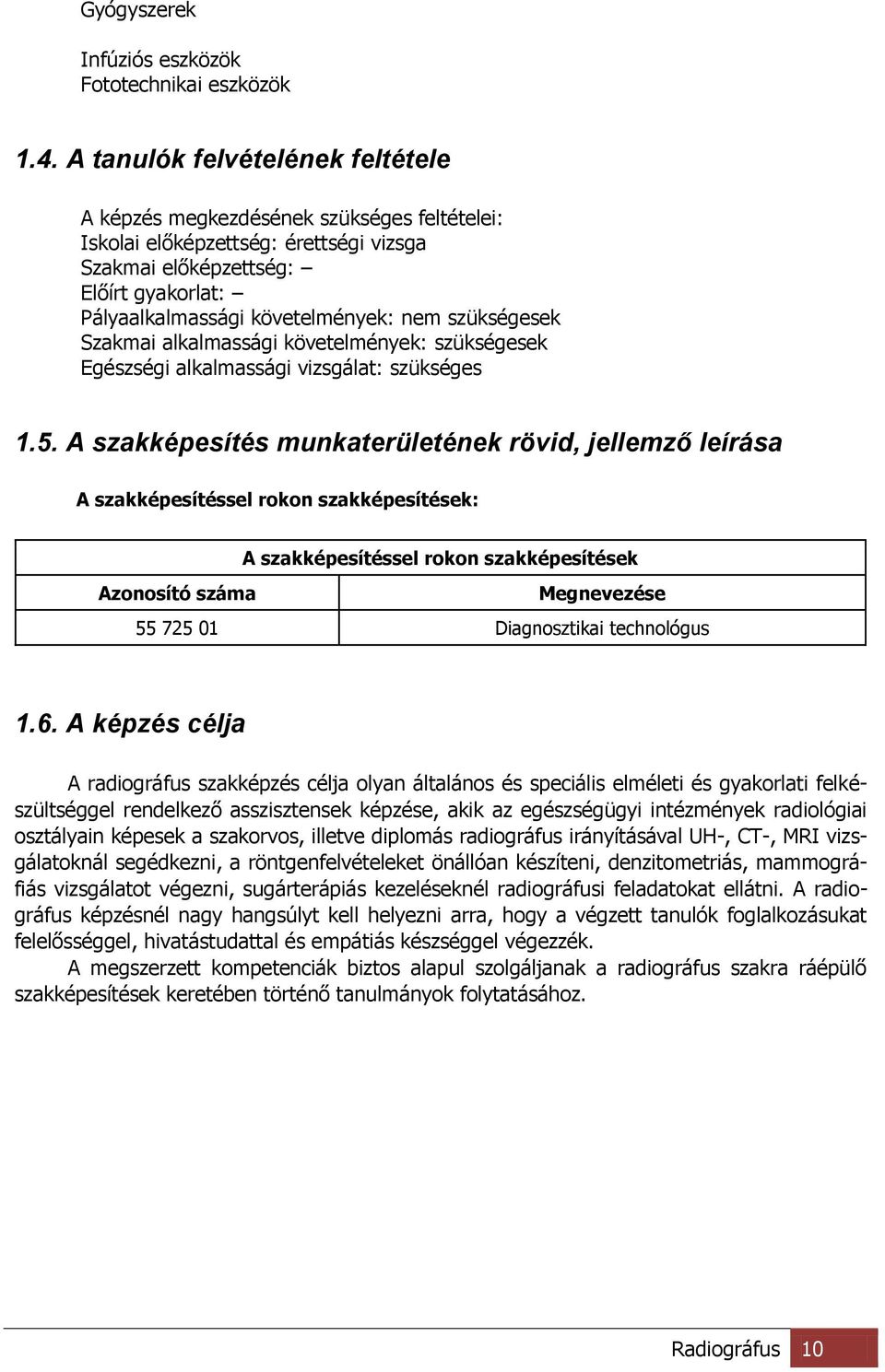 szükségesek Szakmai alkalmassági követelmények: szükségesek Egészségi alkalmassági vizsgálat: szükséges 1.5.