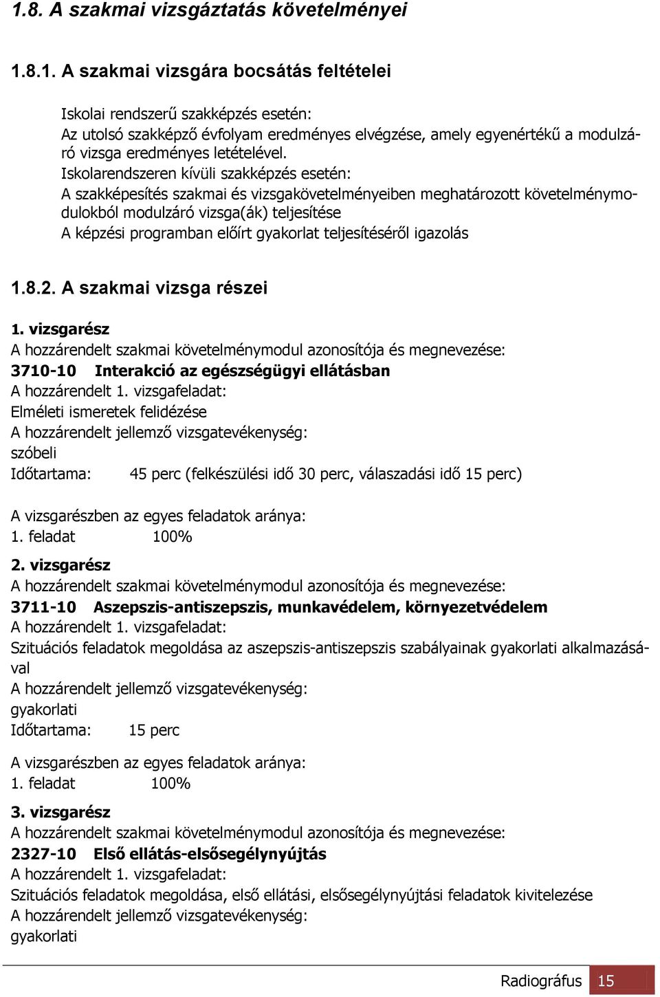 teljesítéséről igazolás 1.8.2. A szakmai vizsga részei 1. vizsgarész A hozzárendelt szakmai követelménymodul azonosítója és megnevezése: 3710-10 Interakció az egészségügyi ellátásban A hozzárendelt 1.