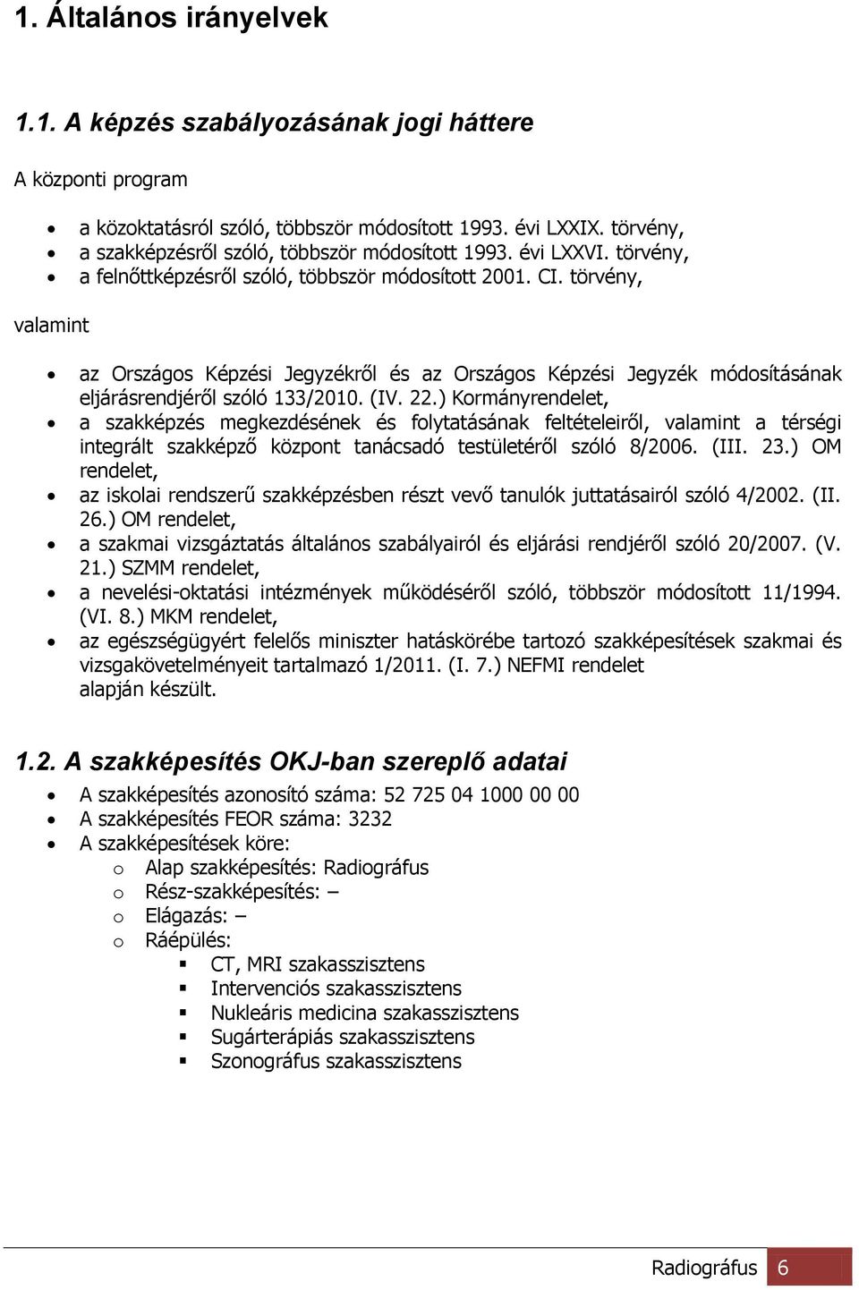 törvény, valamint az Országos Képzési Jegyzékről és az Országos Képzési Jegyzék módosításának eljárásrendjéről szóló 133/2010. (IV. 22.