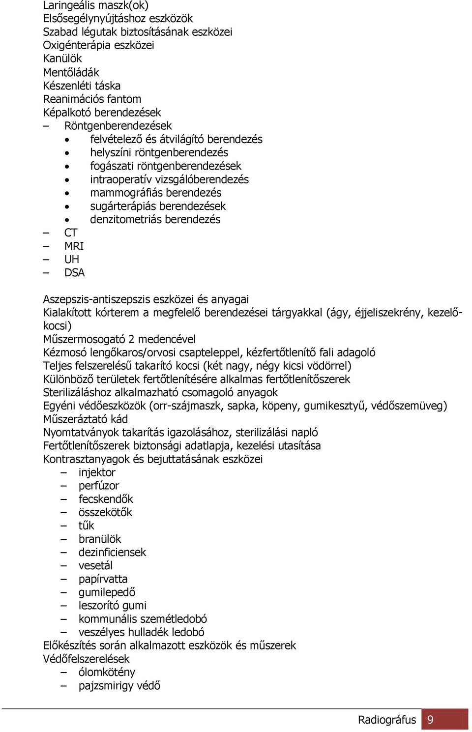 denzitometriás berendezés CT MRI UH DSA Aszepszis-antiszepszis eszközei és anyagai Kialakított kórterem a megfelelő berendezései tárgyakkal (ágy, éjjeliszekrény, kezelőkocsi) Műszermosogató 2