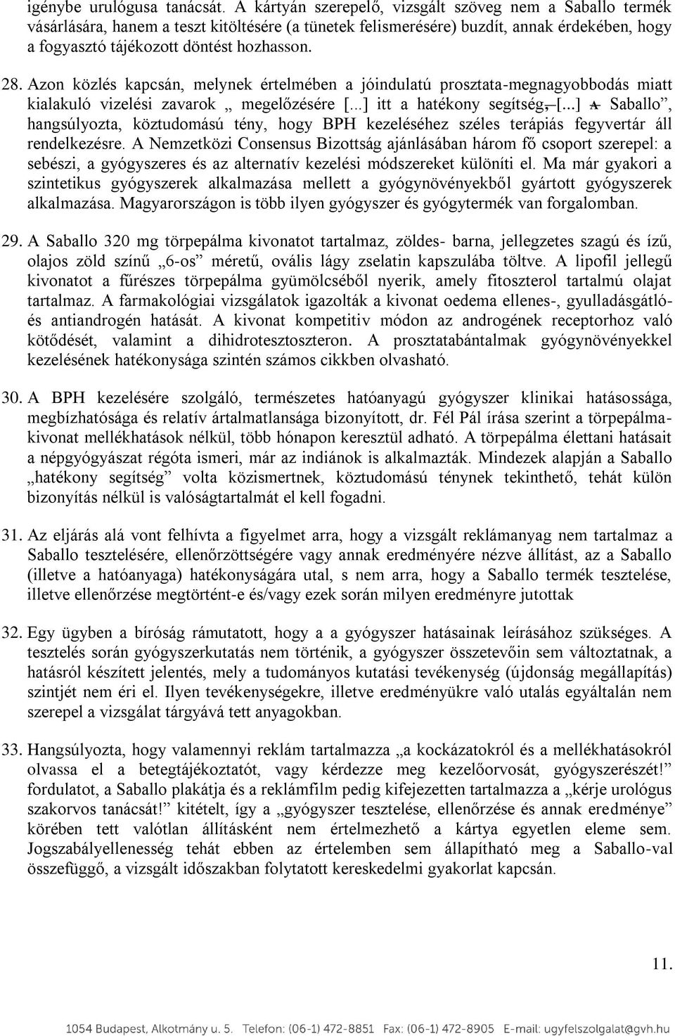 Azon közlés kapcsán, melynek értelmében a jóindulatú prosztata-megnagyobbodás miatt kialakuló vizelési zavarok megelőzésére [...] itt a hatékony segítség, [.