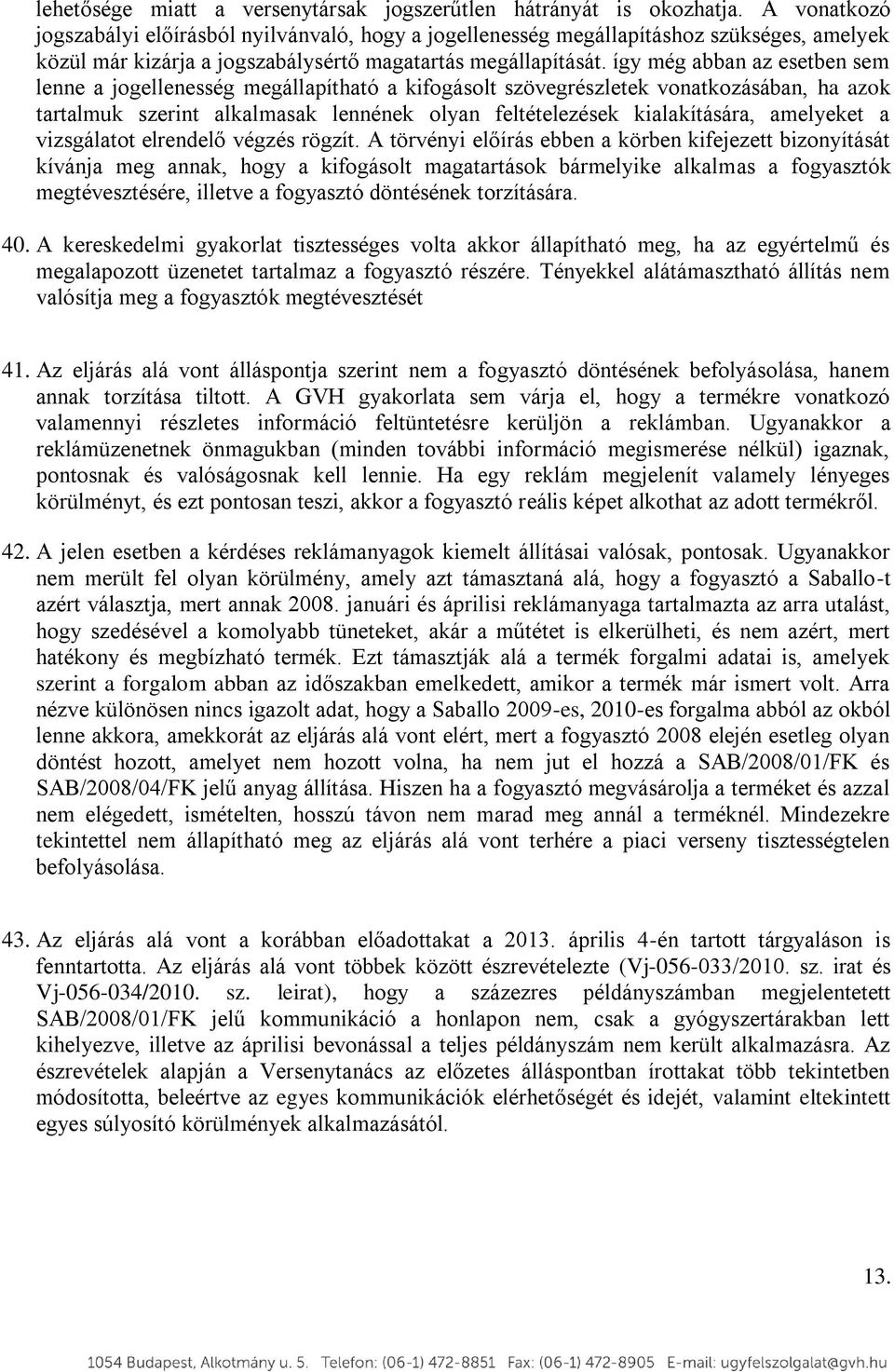 így még abban az esetben sem lenne a jogellenesség megállapítható a kifogásolt szövegrészletek vonatkozásában, ha azok tartalmuk szerint alkalmasak lennének olyan feltételezések kialakítására,