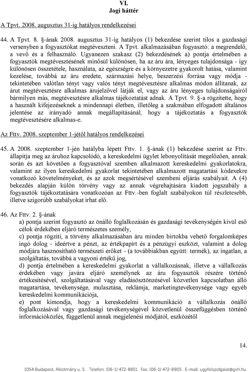 Ugyanezen szakasz (2) bekezdésének a) pontja értelmében a fogyasztók megtévesztésének minősül különösen, ha az áru ára, lényeges tulajdonsága - így különösen összetétele, használata, az egészségre és