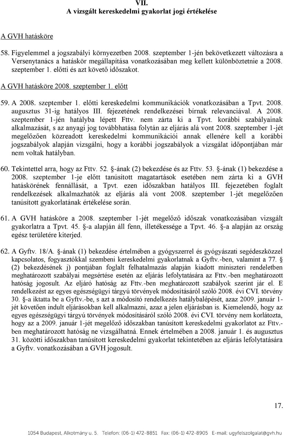 szeptember 1. előtt 59. A 2008. szeptember 1. előtti kereskedelmi kommunikációk vonatkozásában a Tpvt. 2008. augusztus 31-ig hatályos III. fejezetének rendelkezései bírnak relevanciával. A 2008. szeptember 1-jén hatályba lépett Fttv.