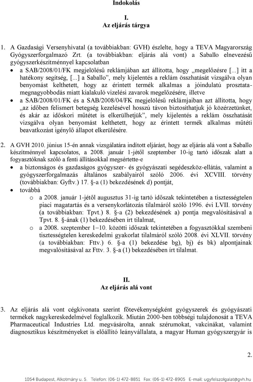 ..] a Saballo, mely kijelentés a reklám összhatását vizsgálva olyan benyomást kelthetett, hogy az érintett termék alkalmas a jóindulatú prosztatamegnagyobbodás miatt kialakuló vizelési zavarok