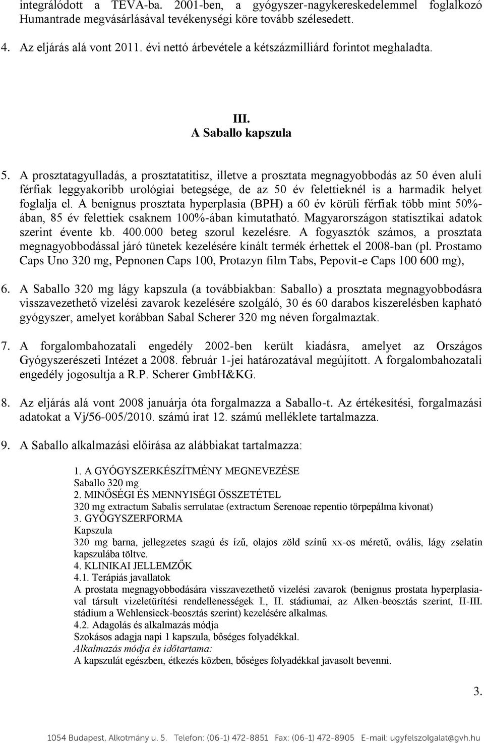 A prosztatagyulladás, a prosztatatitisz, illetve a prosztata megnagyobbodás az 50 éven aluli férfiak leggyakoribb urológiai betegsége, de az 50 év felettieknél is a harmadik helyet foglalja el.