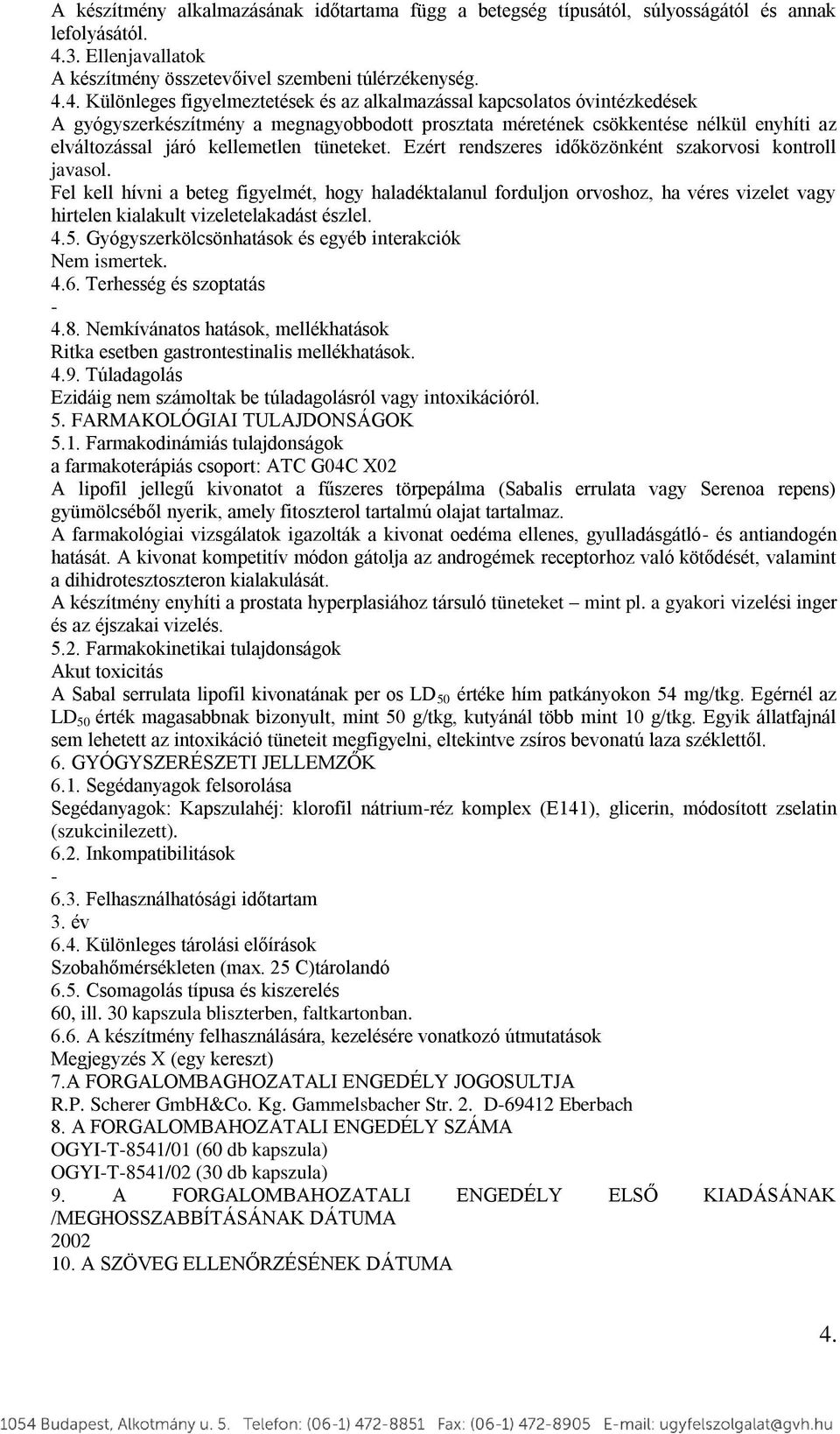 4. Különleges figyelmeztetések és az alkalmazással kapcsolatos óvintézkedések A gyógyszerkészítmény a megnagyobbodott prosztata méretének csökkentése nélkül enyhíti az elváltozással járó kellemetlen