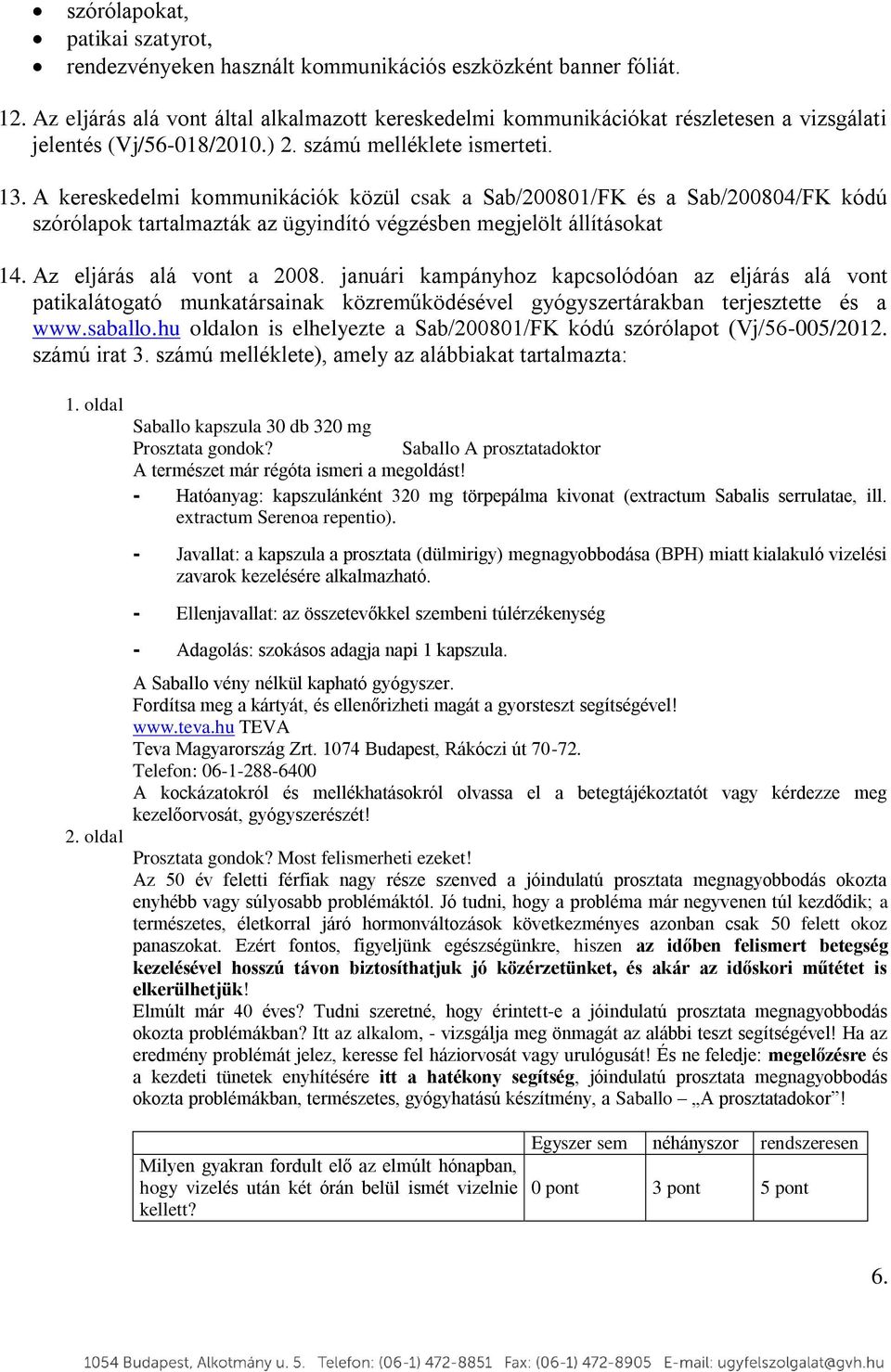 A kereskedelmi kommunikációk közül csak a Sab/200801/FK és a Sab/200804/FK kódú szórólapok tartalmazták az ügyindító végzésben megjelölt állításokat 14. Az eljárás alá vont a 2008.