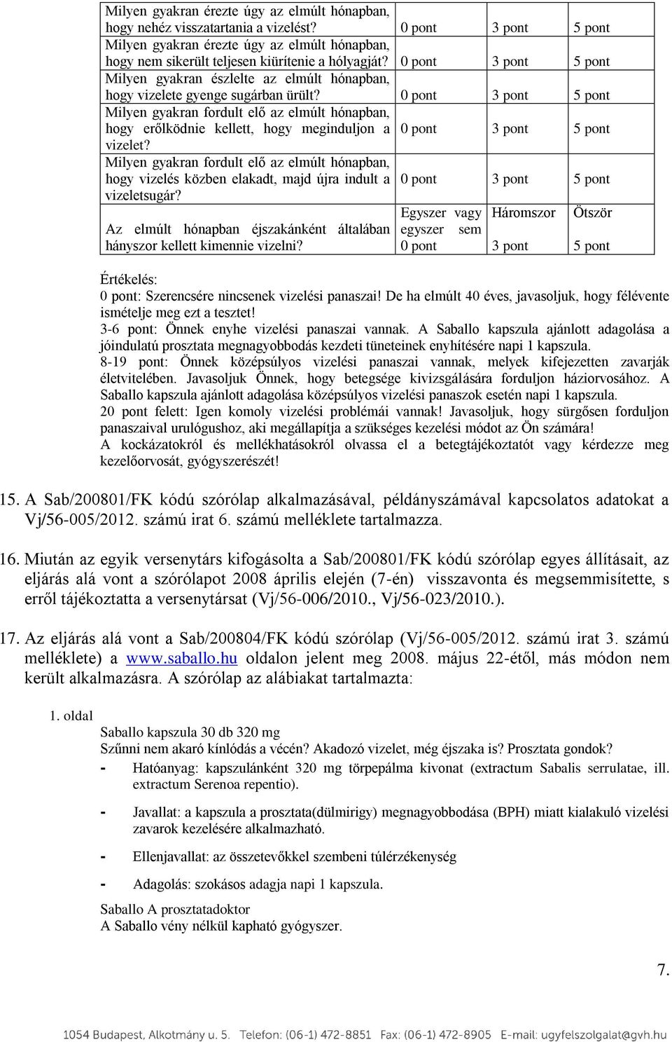 0 pont 3 pont 5 pont Milyen gyakran észlelte az elmúlt hónapban, hogy vizelete gyenge sugárban ürült?