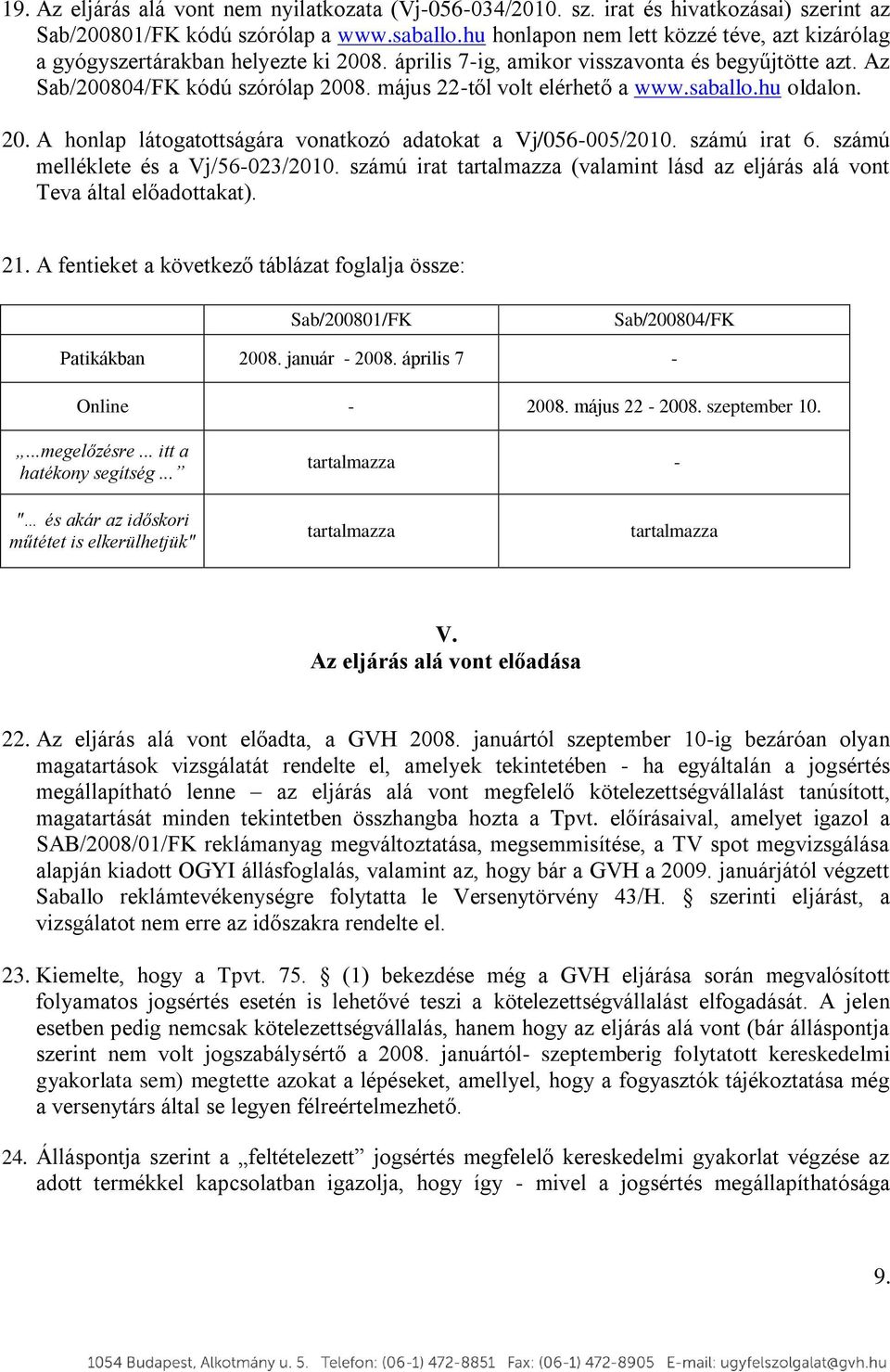 május 22-től volt elérhető a www.saballo.hu oldalon. 20. A honlap látogatottságára vonatkozó adatokat a Vj/056-005/2010. számú irat 6. számú melléklete és a Vj/56-023/2010.