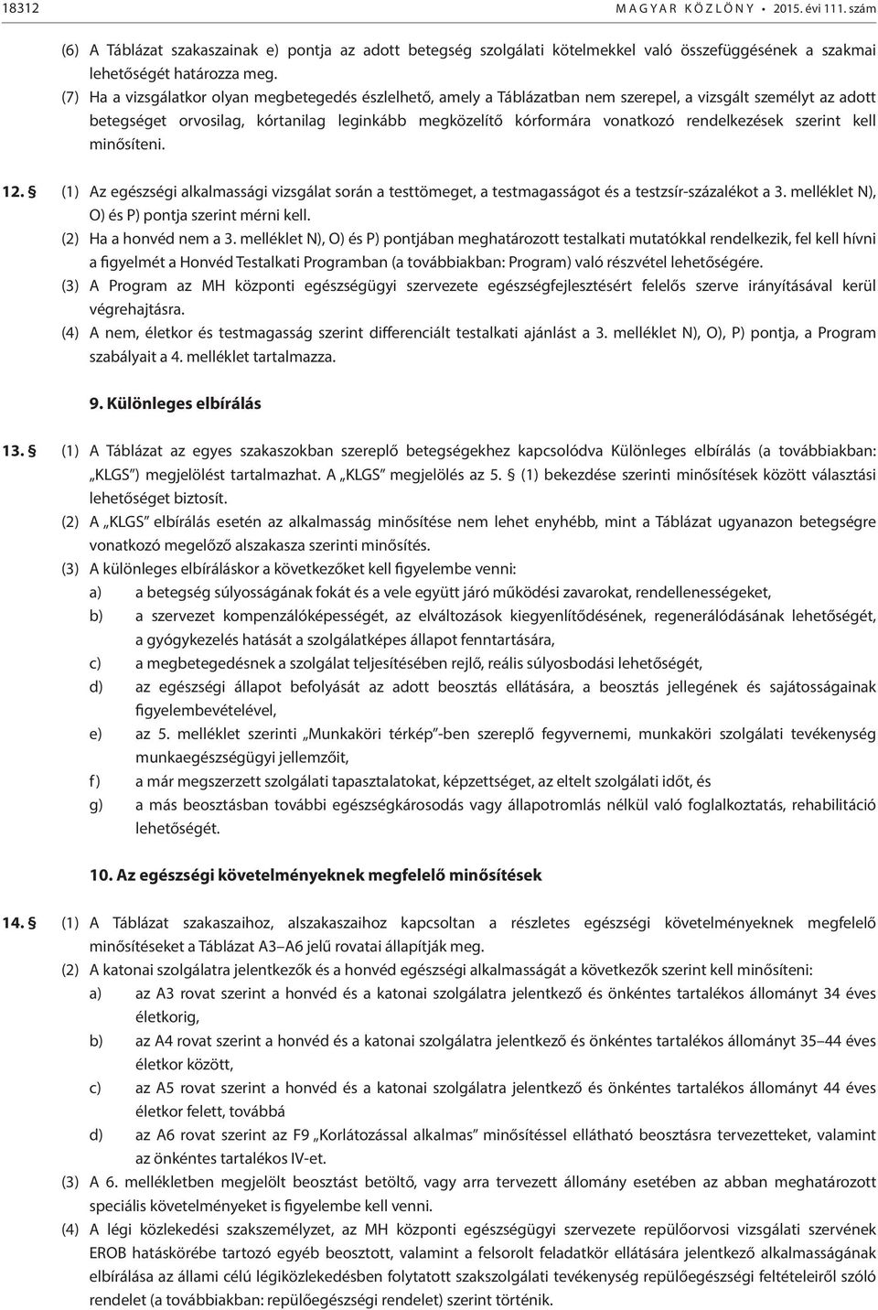 rendelkezések szerint kell minősíteni. 12. (1) Az egészségi alkalmassági vizsgálat során a testtömeget, a testmagasságot és a testzsír-százalékot a 3. melléklet N), O) és P) pontja szerint mérni kell.