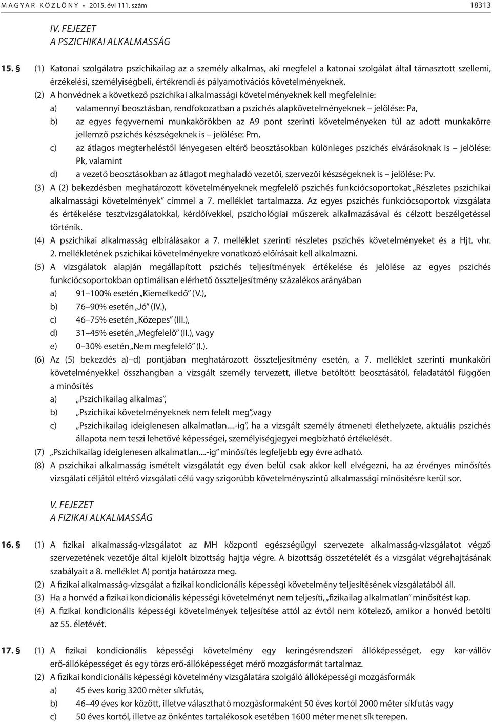 (2) A honvédnek a következő pszichikai alkalmassági követelményeknek kell megfelelnie: a) valamennyi beosztásban, rendfokozatban a pszichés alapkövetelményeknek jelölése: Pa, b) az egyes fegyvernemi