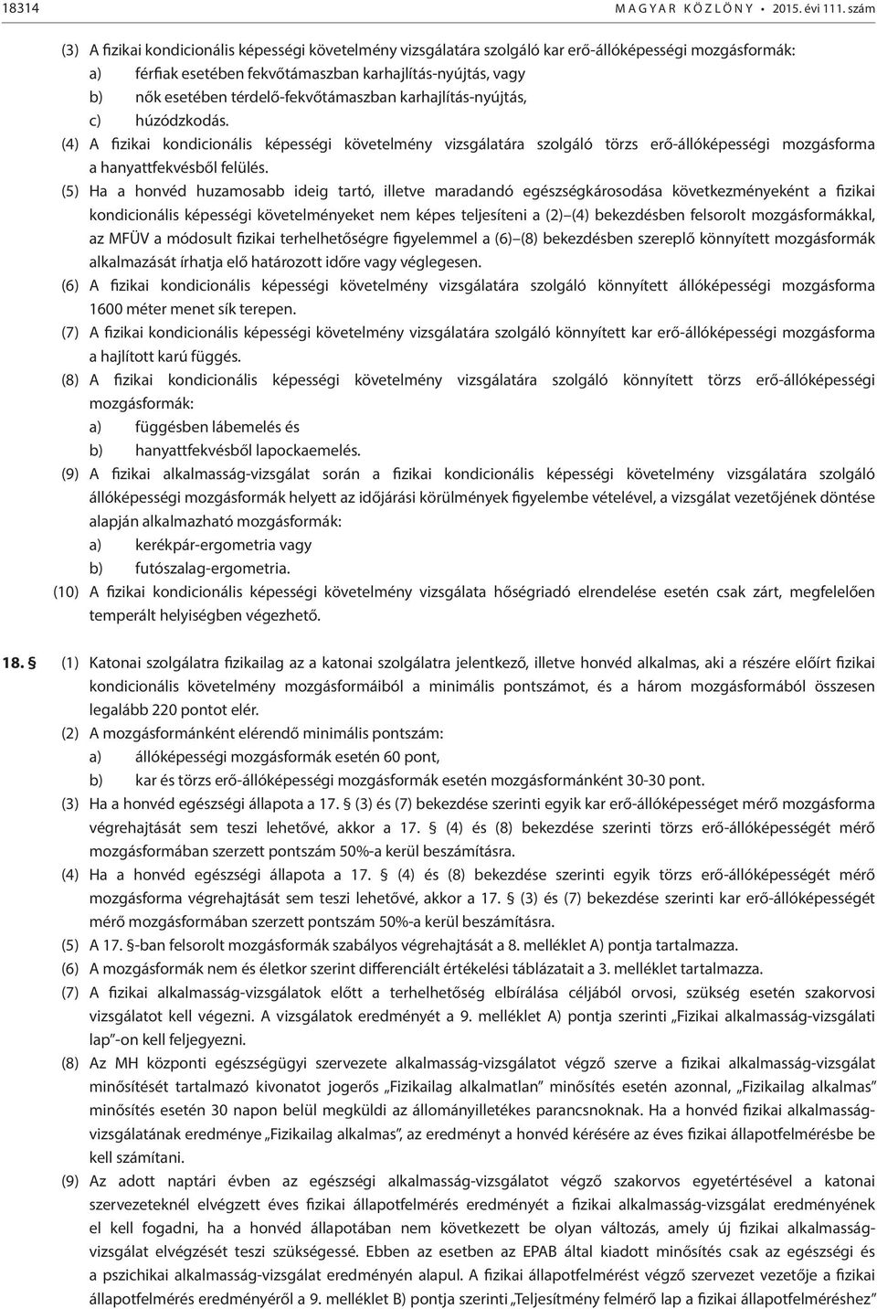 térdelő-fekvőtámaszban karhajlítás-nyújtás, c) húzódzkodás. (4) A fizikai kondicionális képességi követelmény vizsgálatára szolgáló törzs erő-állóképességi mozgásforma a hanyattfekvésből felülés.