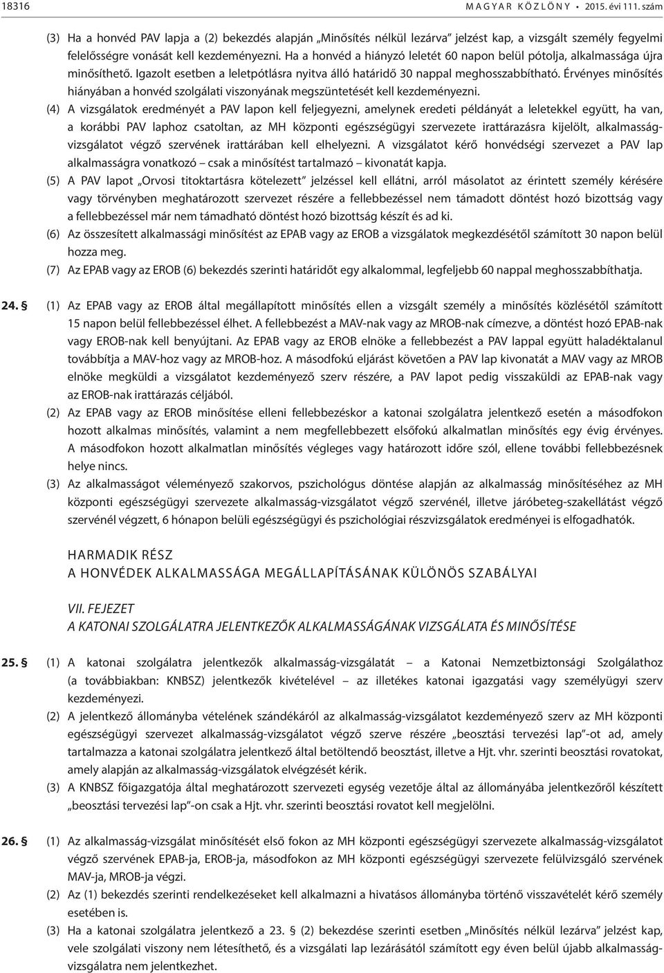 Ha a honvéd a hiányzó leletét 60 napon belül pótolja, alkalmassága újra minősíthető. Igazolt esetben a leletpótlásra nyitva álló határidő 30 nappal meghosszabbítható.