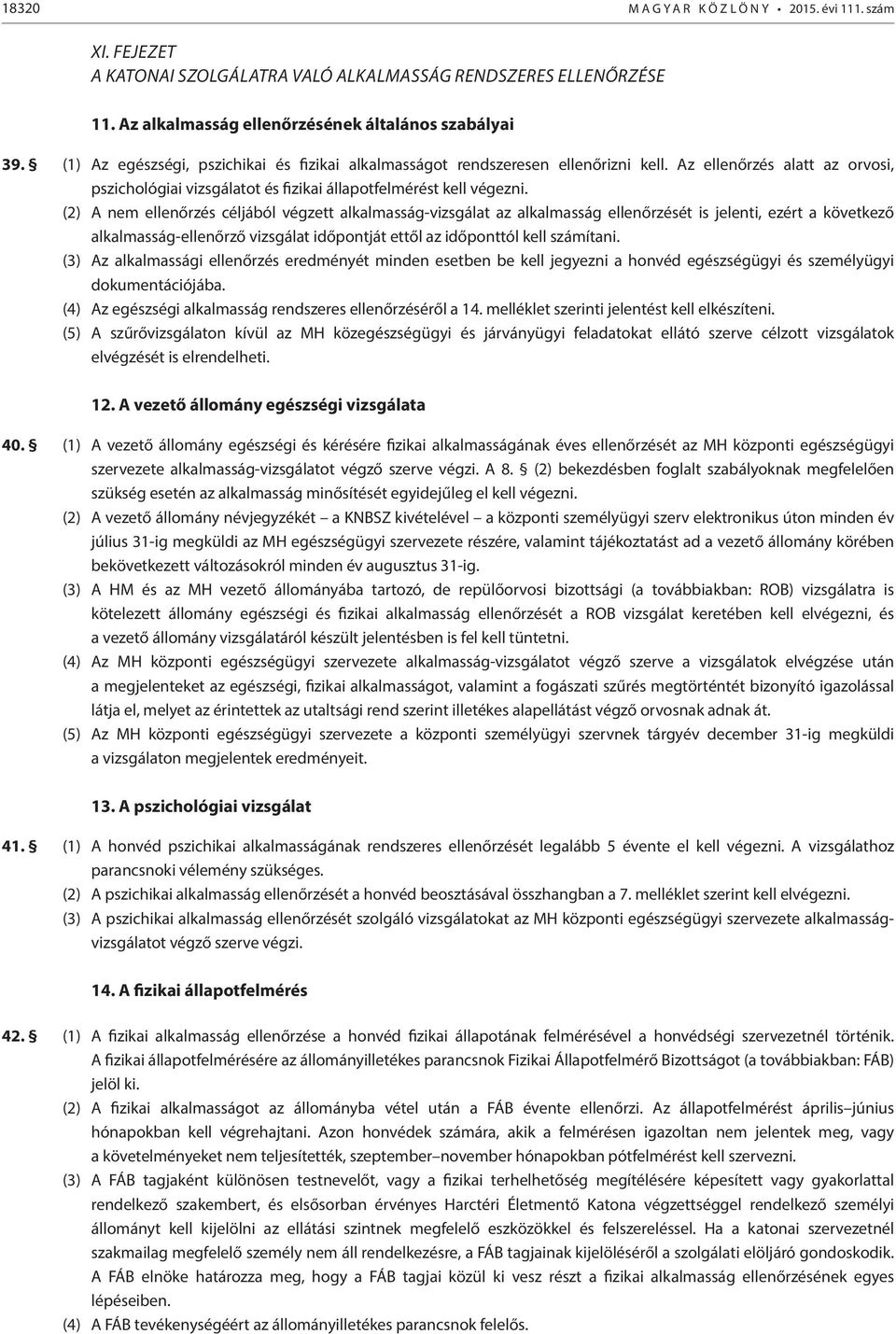 (2) A nem ellenőrzés céljából végzett alkalmasság-vizsgálat az alkalmasság ellenőrzését is jelenti, ezért a következő alkalmasság-ellenőrző vizsgálat időpontját ettől az időponttól kell számítani.