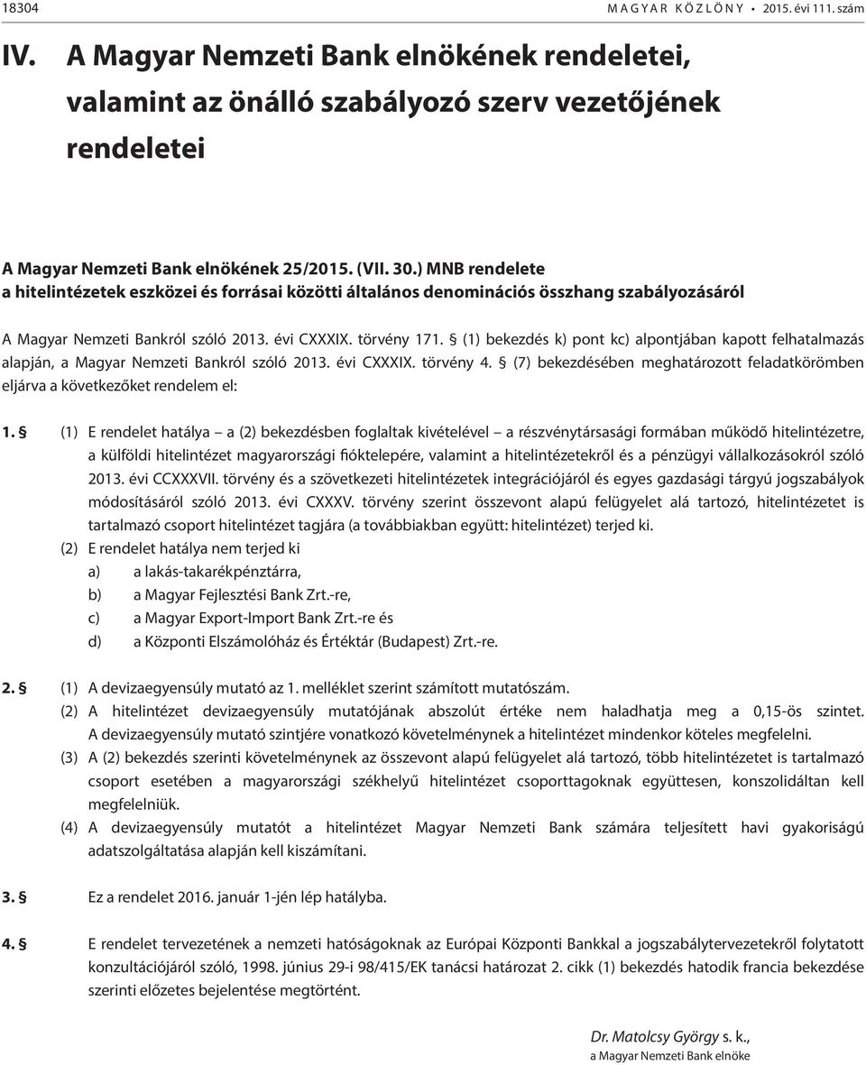 (1) bekezdés k) pont kc) alpontjában kapott felhatalmazás alapján, a Magyar Nemzeti Bankról szóló 2013. évi CXXXIX. törvény 4.