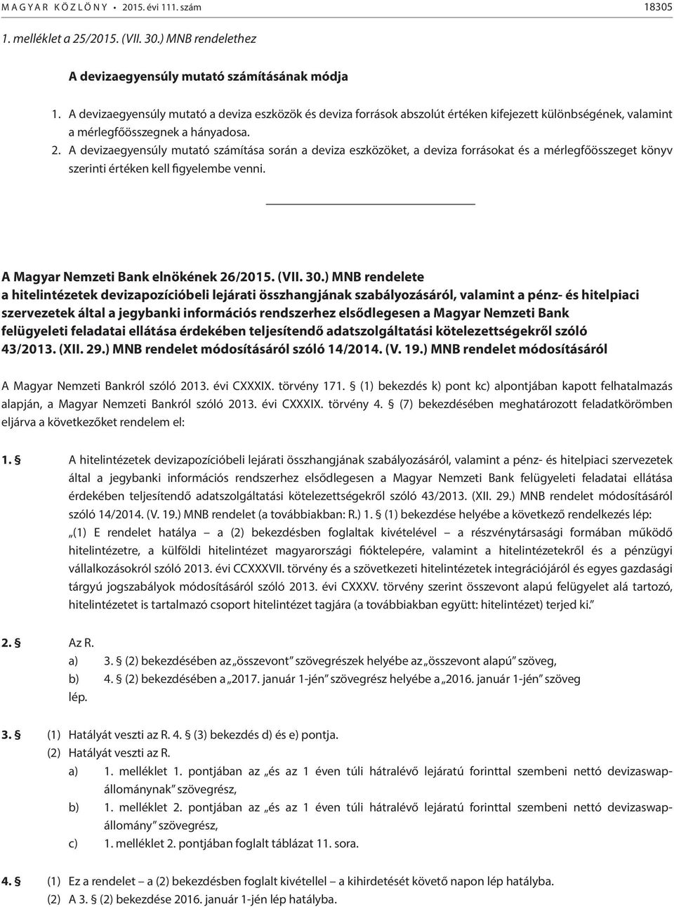 A devizaegyensúly mutató számítása során a deviza eszközöket, a deviza forrásokat és a mérlegfőösszeget könyv szerinti értéken kell figyelembe venni. A Magyar Nemzeti Bank elnökének 26/2015. (VII. 30.