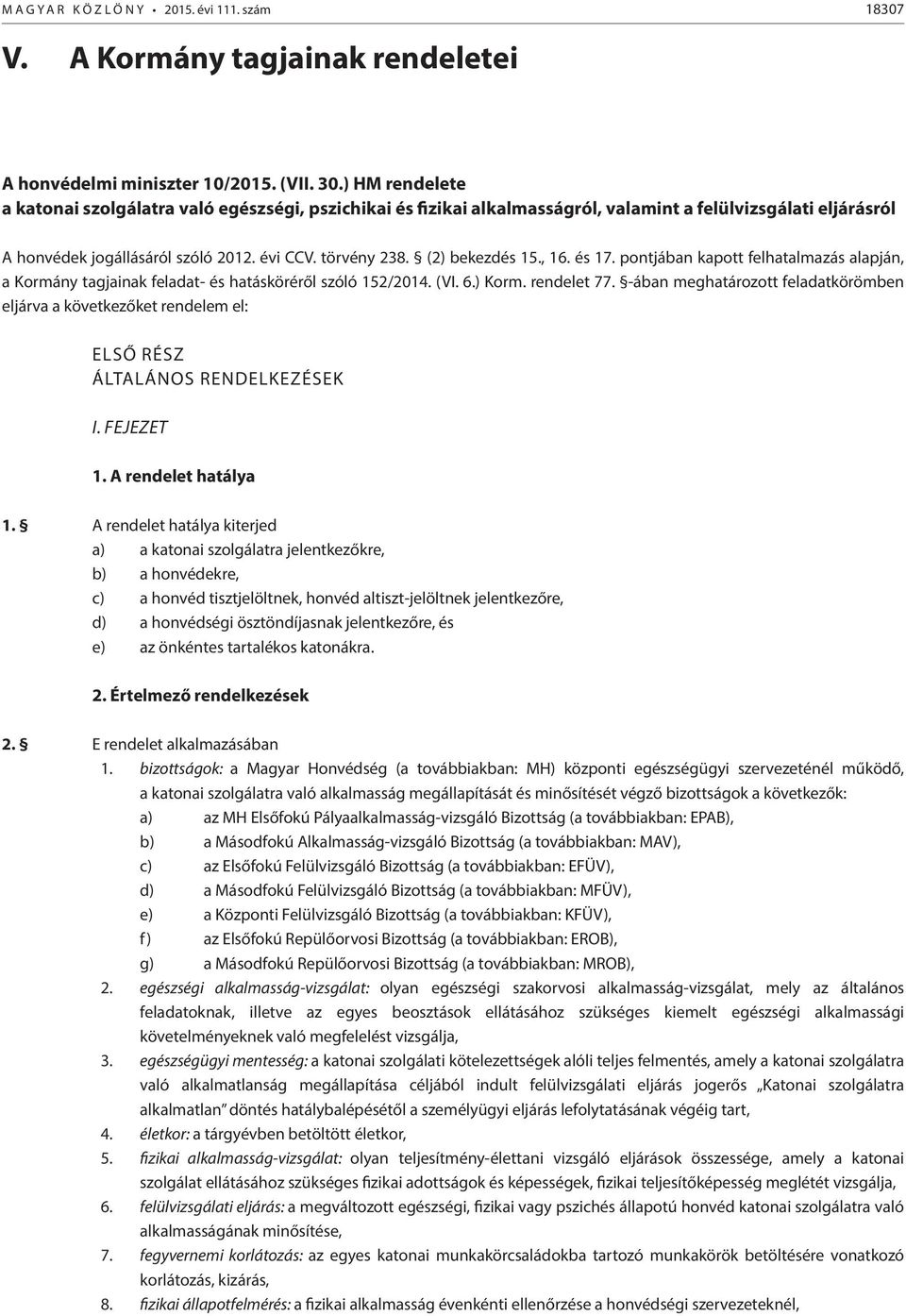 (2) bekezdés 15., 16. és 17. pontjában kapott felhatalmazás alapján, a Kormány tagjainak feladat- és hatásköréről szóló 152/2014. (VI. 6.) Korm. rendelet 77.