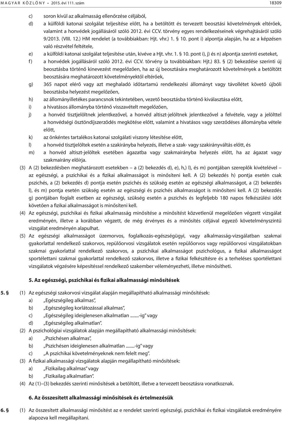 jogállásáról szóló 2012. évi CCV. törvény egyes rendelkezéseinek végrehajtásáról szóló 9/2013. (VIII. 12.) HM rendelet (a továbbiakban: Hjt. vhr.) 1. 10.