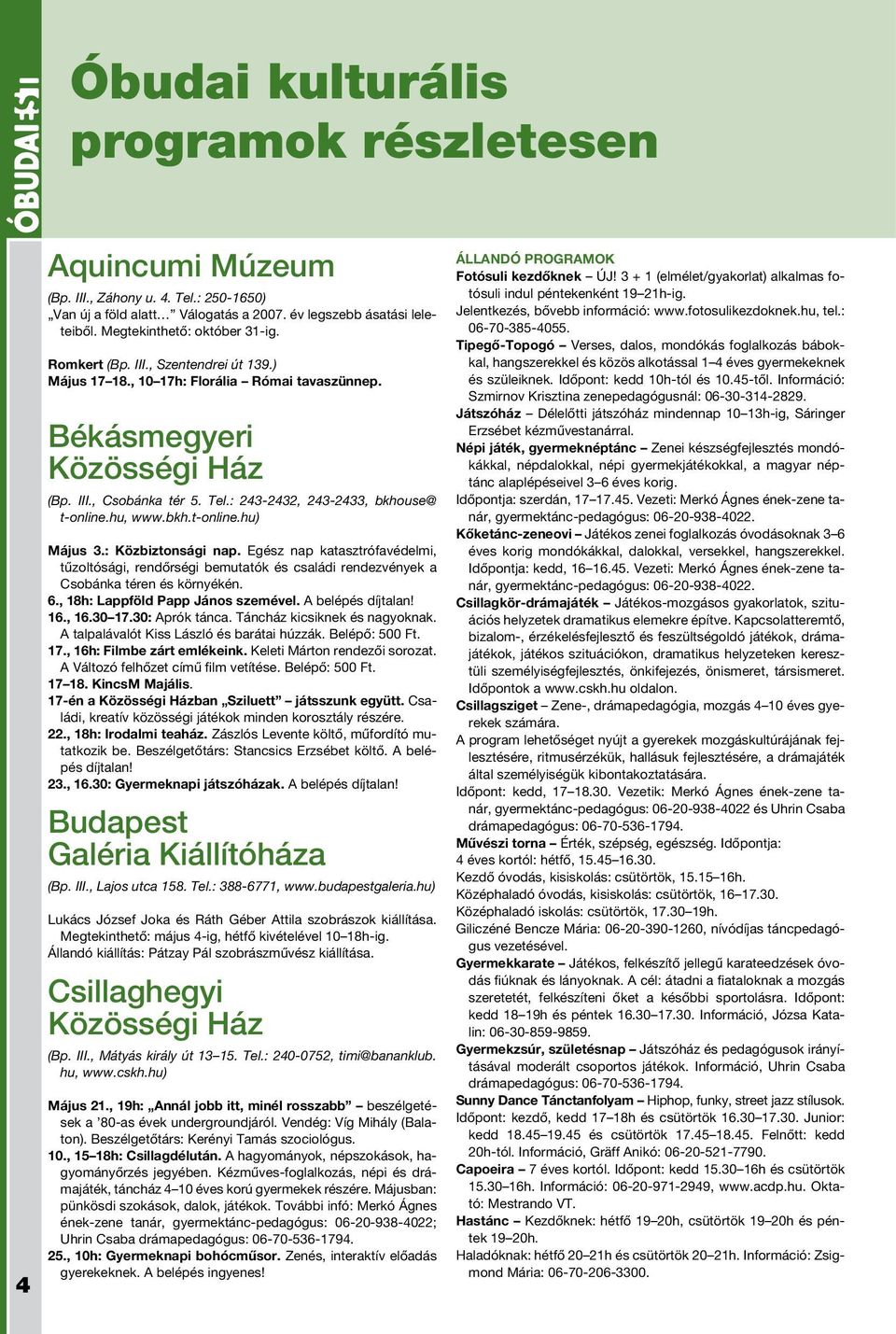 : Közbiztonsági nap. Egész nap katasztrófavédelmi, tűzoltósági, rendőrségi bemutatók és családi rendezvények a Csobánka téren és környékén. 6., 18h: Lappföld Papp János szemével. A belépés díjtalan!