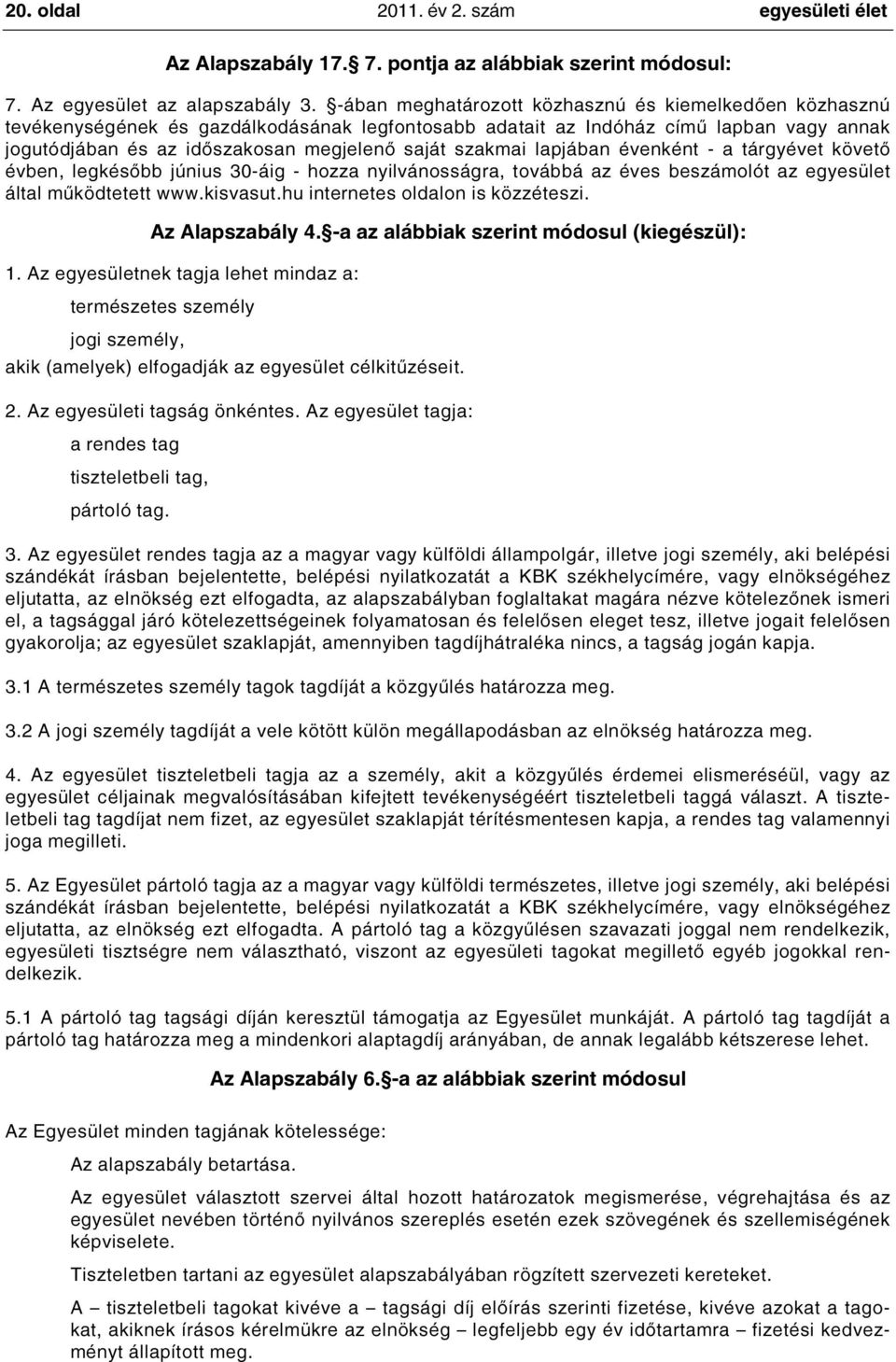 szakmai lapjában évenként - a tárgyévet követő évben, legkésőbb június 30-áig - hozza nyilvánosságra, továbbá az éves beszámolót az egyesület által működtetett www.kisvasut.