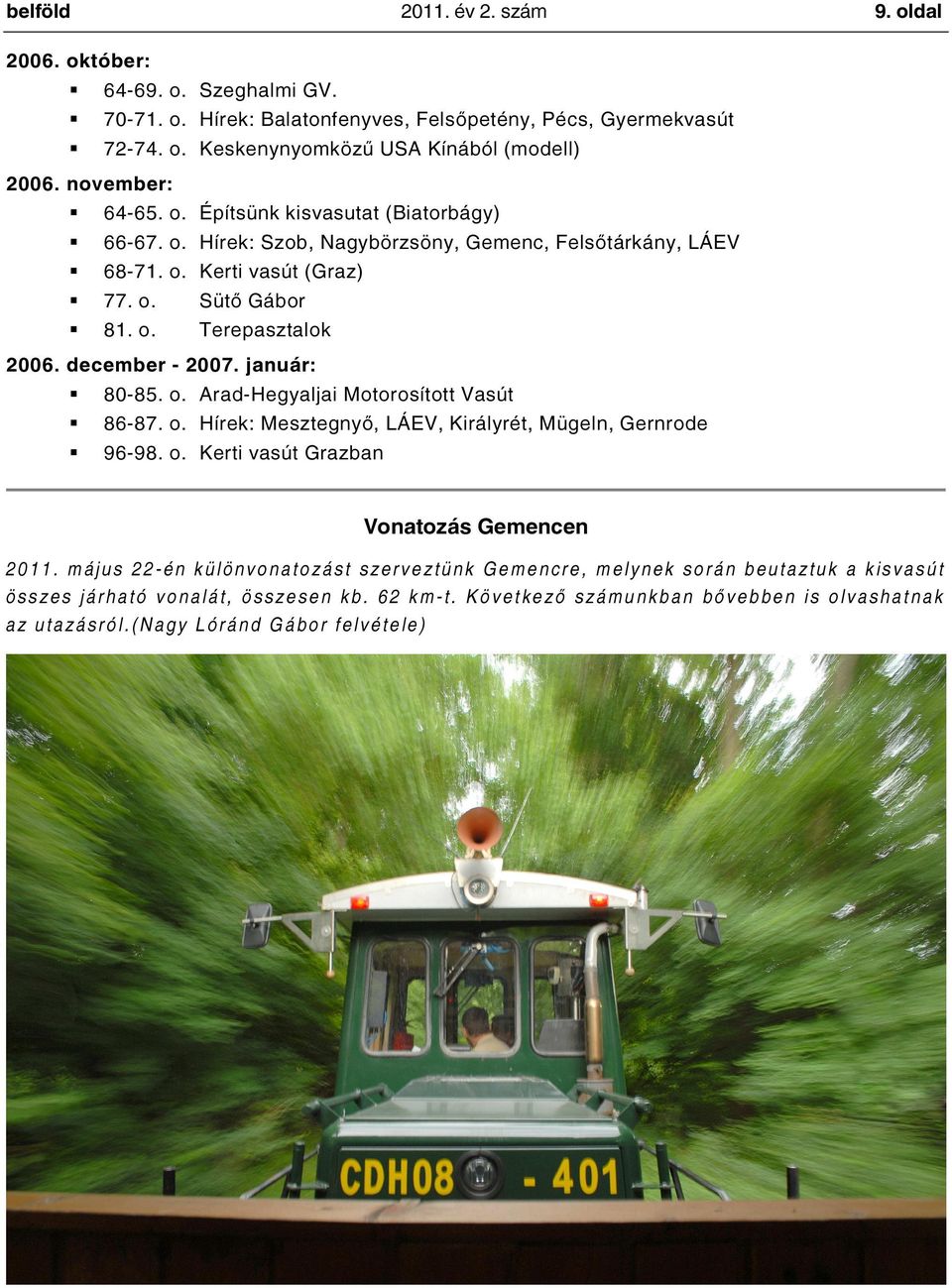 december - 2007. január: 80-85. o. Arad-Hegyaljai Motorosított Vasút 86-87. o. Hírek: Mesztegnyő, LÁEV, Királyrét, Mügeln, Gernrode 96-98. o. Kerti vasút Grazban Vonatozás Gemencen 2 0 1 1.