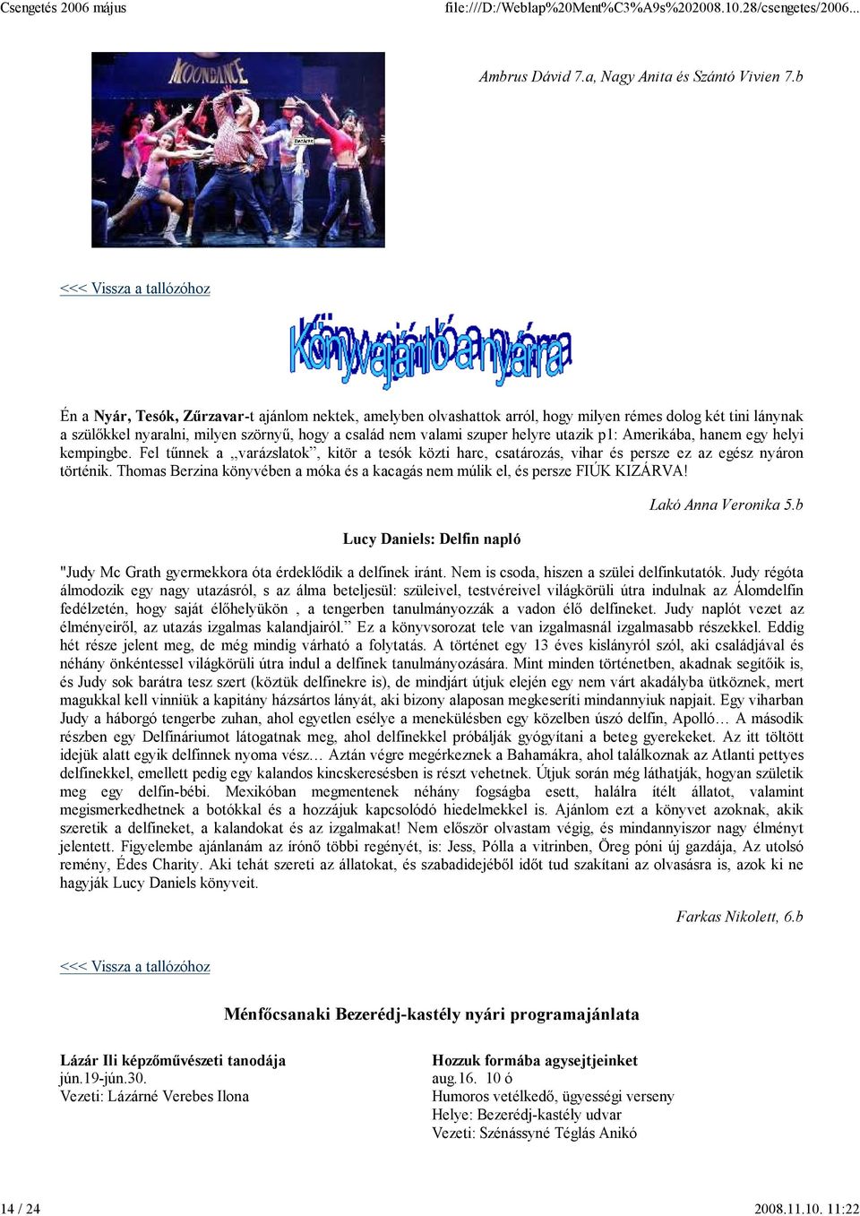 p1: Amerikába, hanem egy helyi kempingbe. Fel tőnnek a varázslatok, kitör a tesók közti harc, csatározás, vihar és persze ez az egész nyáron történik.