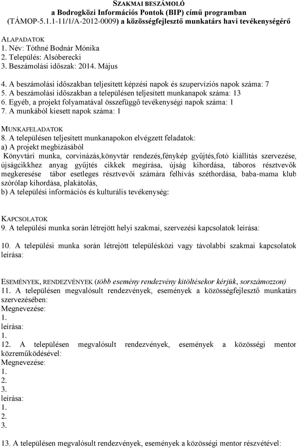 A munkából kiesett napok száma: 1 Könyvtári munka, corvinázás,könyvtár rendezés,fénykép gyűjtés,fotó kiállítás szervezése, újságcikkhez anyag gyűjtés cikkek megírása, újság kihordása, táboros