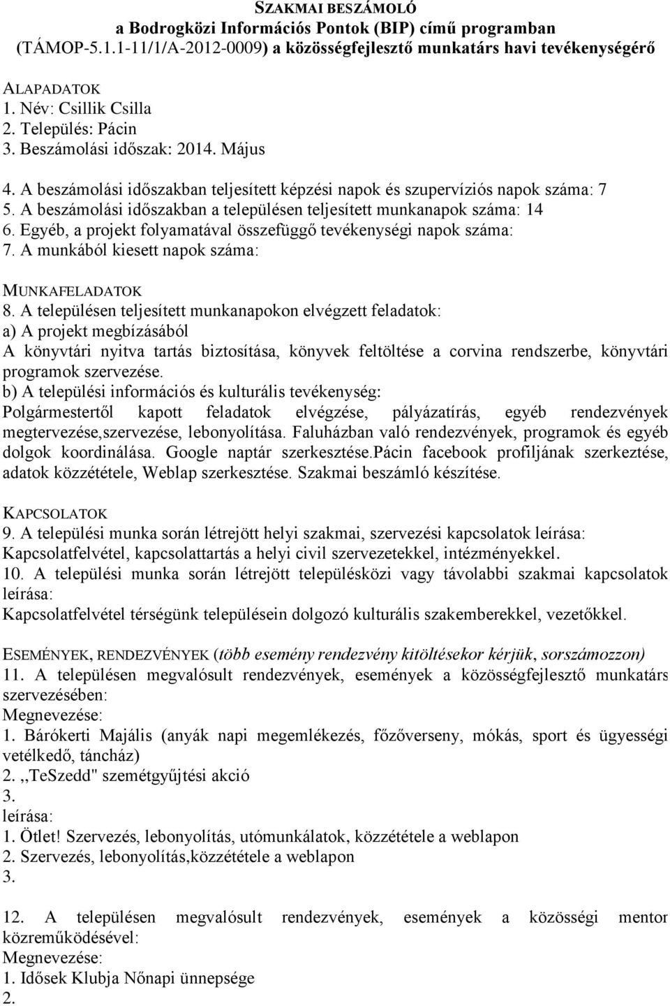 A munkából kiesett napok száma: A könyvtári nyitva tartás biztosítása, könyvek feltöltése a corvina rendszerbe, könyvtári programok szervezése.