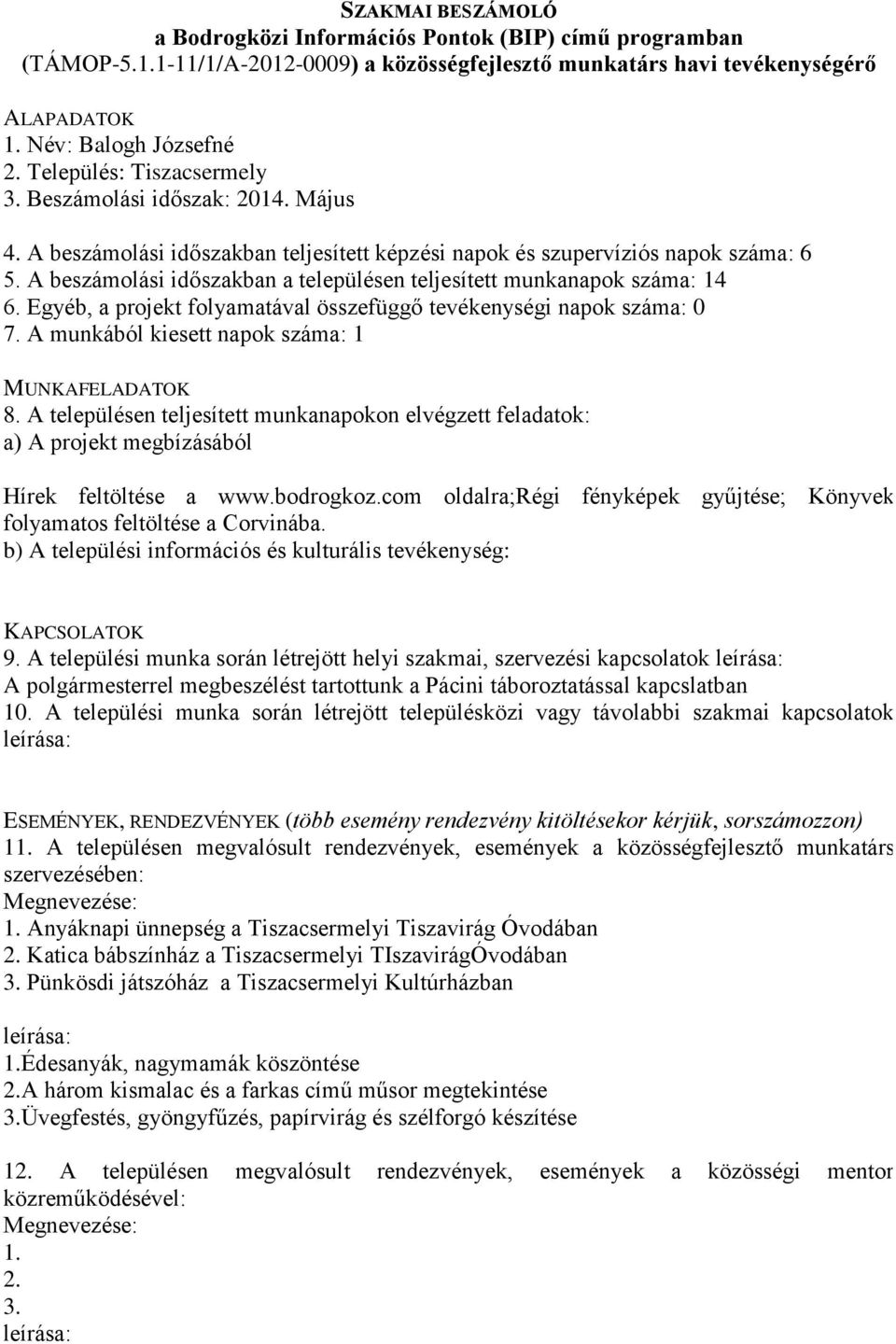 Egyéb, a projekt folyamatával összefüggő tevékenységi napok száma: 0 7. A munkából kiesett napok száma: 1 Hírek feltöltése a www.bodrogkoz.