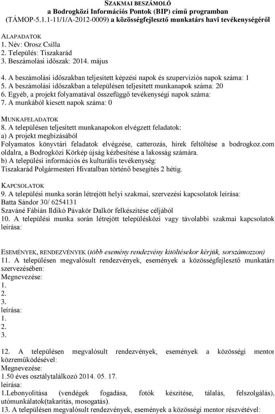 Egyéb, a projekt folyamatával összefüggő tevékenységi napok száma: 7. A munkából kiesett napok száma: 0 Folyamatos könyvtári feladatok elvégzése, catterozás, hírek feltöltése a bodrogkoz.