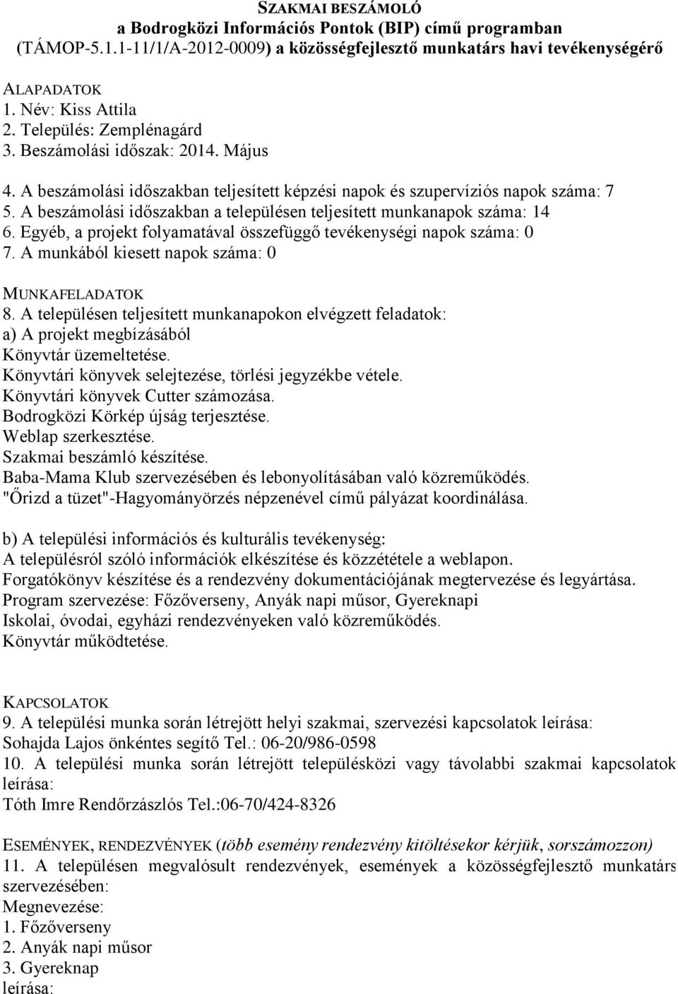 A munkából kiesett napok száma: 0 Könyvtár üzemeltetése. Könyvtári könyvek selejtezése, törlési jegyzékbe vétele. Könyvtári könyvek Cutter számozása. Bodrogközi Körkép újság terjesztése.