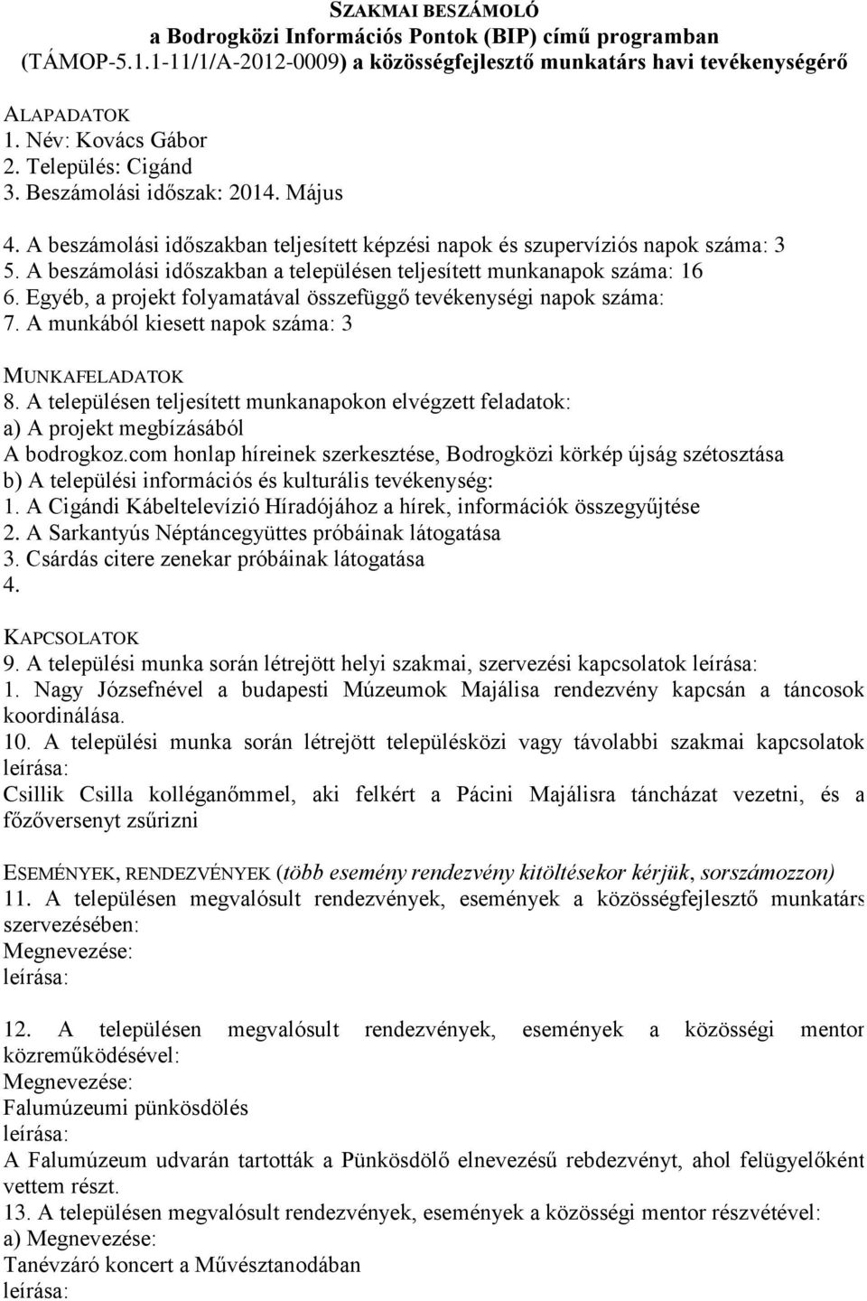 Egyéb, a projekt folyamatával összefüggő tevékenységi napok száma: 7. A munkából kiesett napok száma: 3 A bodrogkoz.