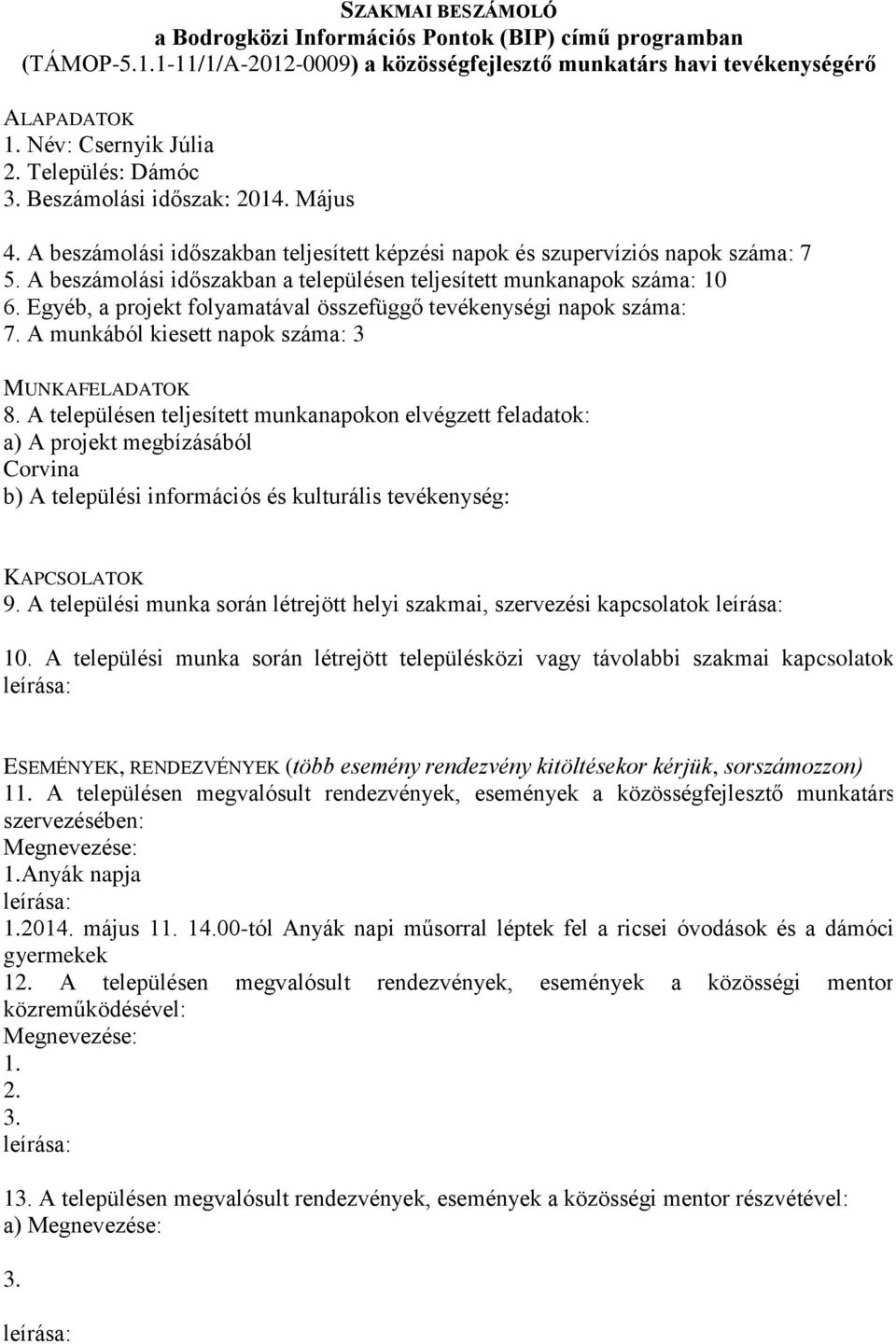 A települési munka során létrejött helyi szakmai, szervezési kapcsolatok 1 A településen megvalósult rendezvények, események a közösségfejlesztő munkatárs Anyák napja 2014. május 1 14.