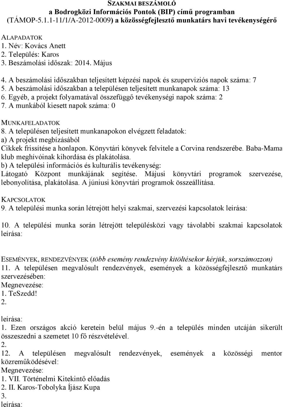 A munkából kiesett napok száma: 0 Cikkek frissítése a honlapon. Könyvtári könyvek felvitele a Corvina rendszerébe. Baba-Mama klub meghívóinak kihordása és plakátolása.