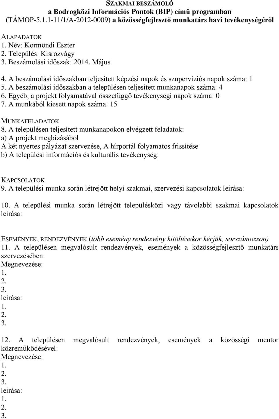 Egyéb, a projekt folyamatával összefüggő tevékenységi napok száma: 0 7. A munkából kiesett napok száma: 15 A két nyertes pályázat szervezése, A hírportál folyamatos frissítése 9.